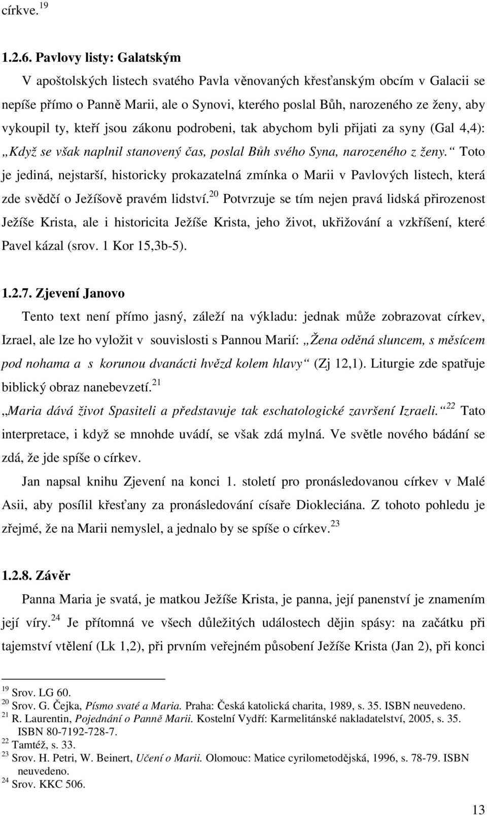 ty, kteří jsou zákonu podrobeni, tak abychom byli přijati za syny (Gal 4,4): Když se však naplnil stanovený čas, poslal Bůh svého Syna, narozeného z ženy.