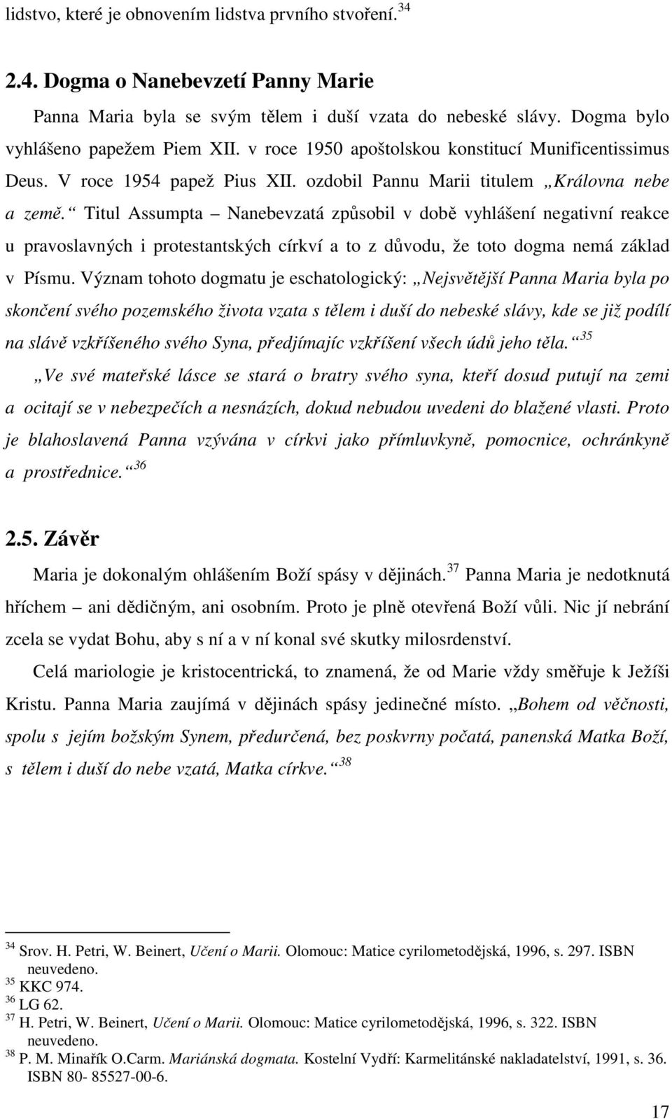 Titul Assumpta Nanebevzatá způsobil v době vyhlášení negativní reakce u_pravoslavných i protestantských církví a to z důvodu, že toto dogma nemá základ v_písmu.