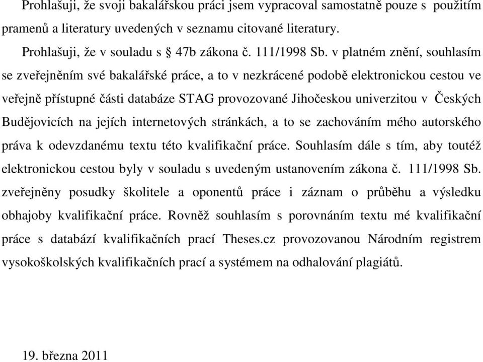 Budějovicích na jejích internetových stránkách, a to se zachováním mého autorského práva k odevzdanému textu této kvalifikační práce.