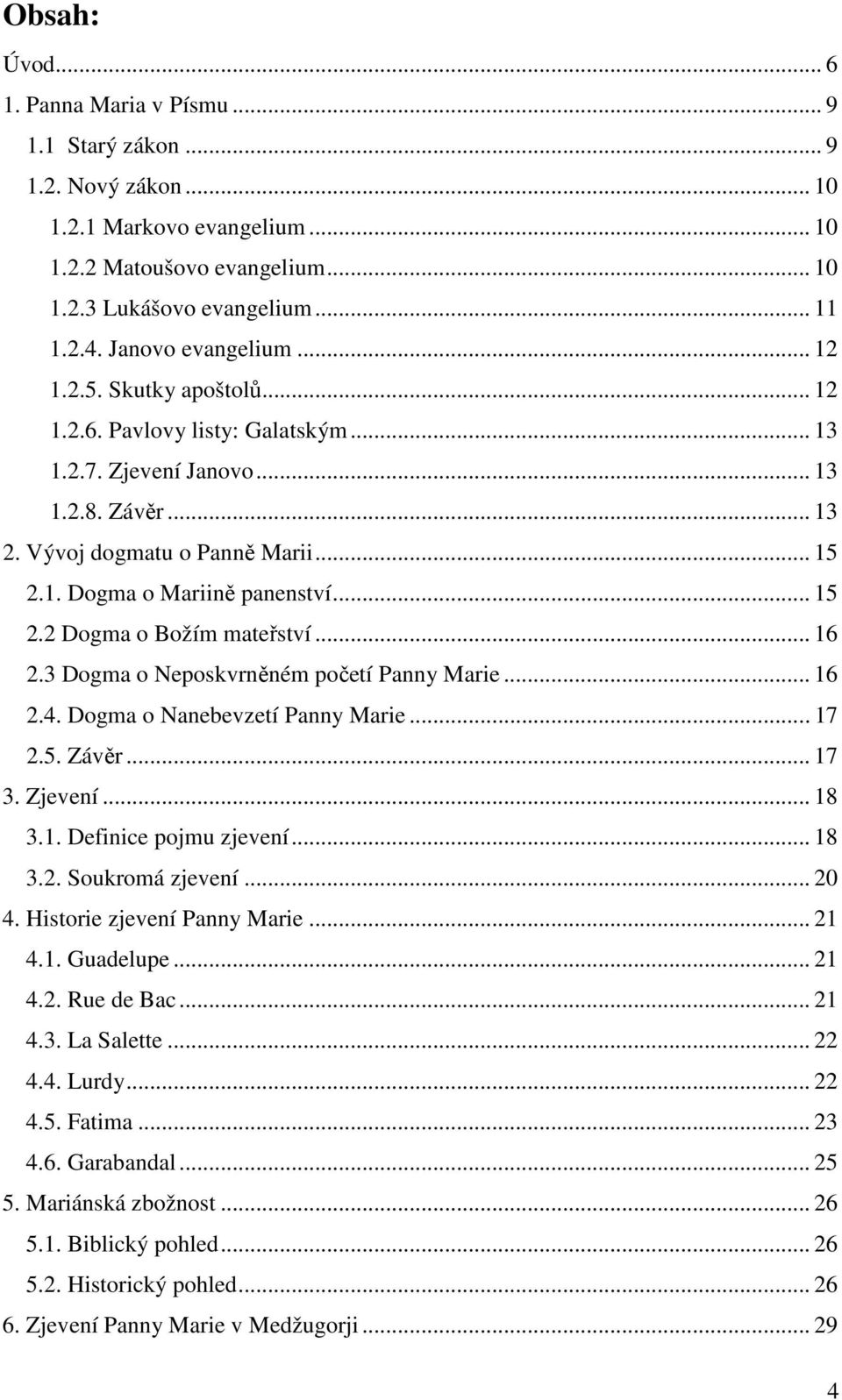 .. 15 2.2 Dogma o Božím mateřství... 16 2.3 Dogma o Neposkvrněném početí Panny Marie... 16 2.4. Dogma o Nanebevzetí Panny Marie... 17 2.5. Závěr... 17 3. Zjevení... 18 3.1. Definice pojmu zjevení.