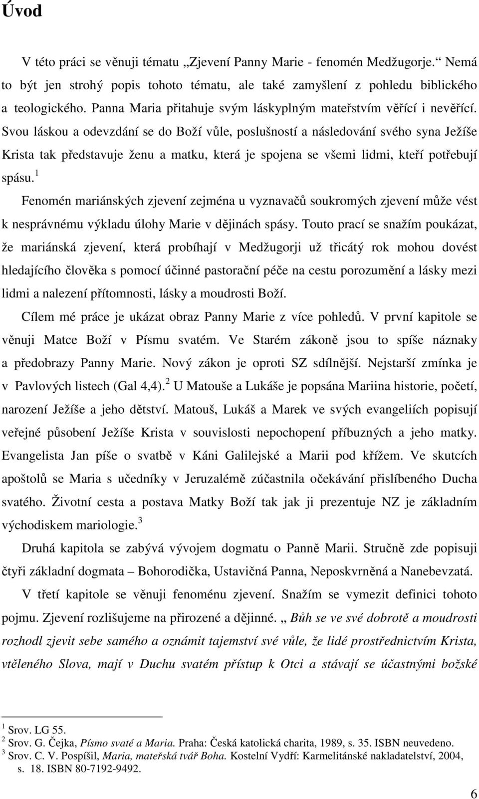 Svou láskou a odevzdání se do Boží vůle, poslušností a následování svého syna Ježíše Krista tak představuje ženu a matku, která je spojena se všemi lidmi, kteří potřebují spásu.