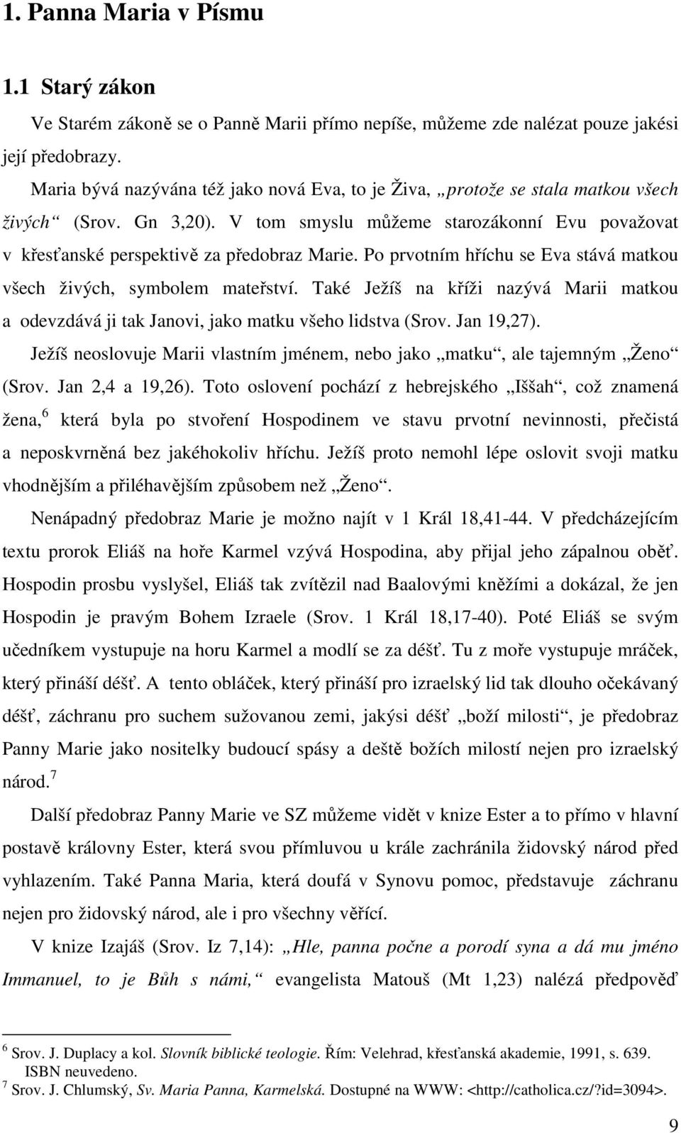 Po prvotním hříchu se Eva stává matkou všech živých, symbolem mateřství. Také Ježíš na kříži nazývá Marii matkou a_odevzdává ji tak Janovi, jako matku všeho lidstva (Srov. Jan 19,27).