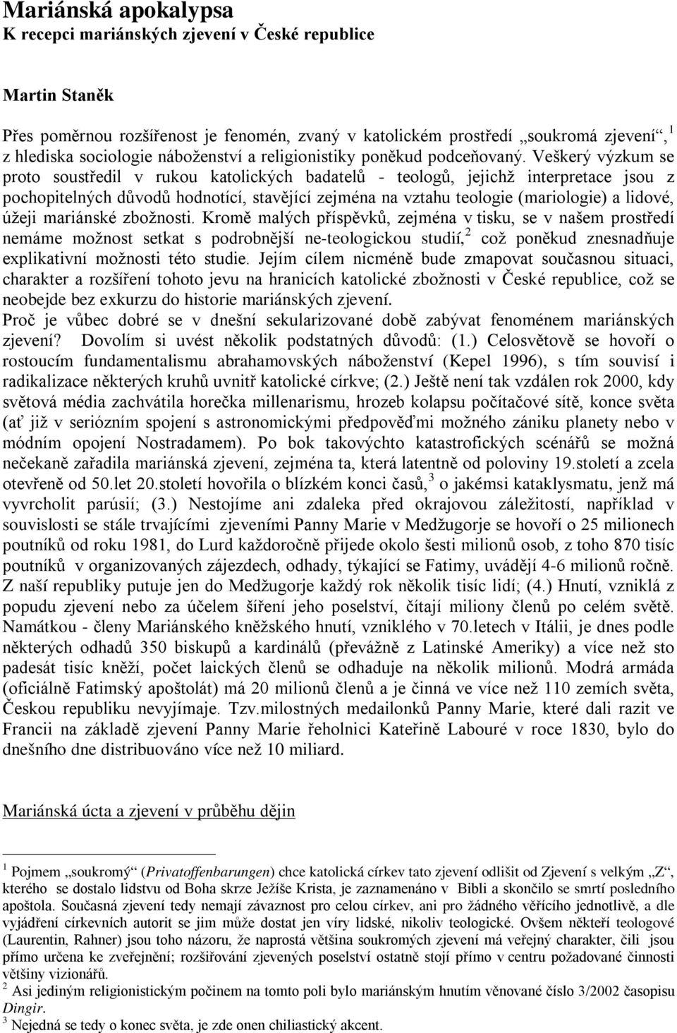 Veškerý výzkum se proto soustředil v rukou katolických badatelů - teologů, jejichž interpretace jsou z pochopitelných důvodů hodnotící, stavějící zejména na vztahu teologie (mariologie) a lidové,