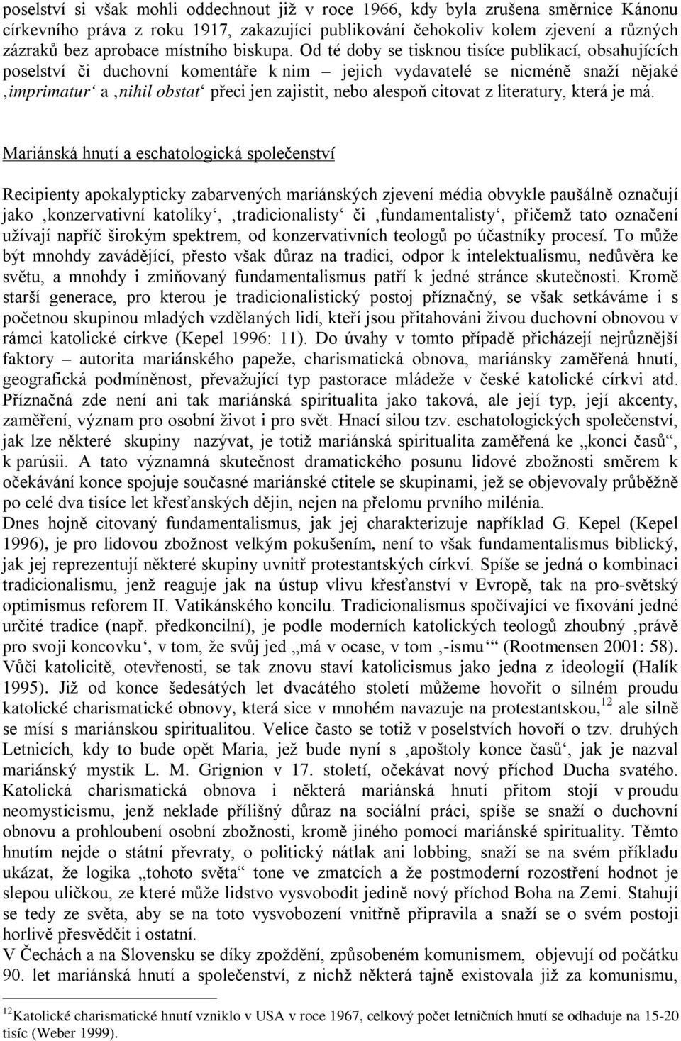 Od té doby se tisknou tisíce publikací, obsahujících poselství či duchovní komentáře k nim jejich vydavatelé se nicméně snaží nějaké imprimatur a nihil obstat přeci jen zajistit, nebo alespoň citovat