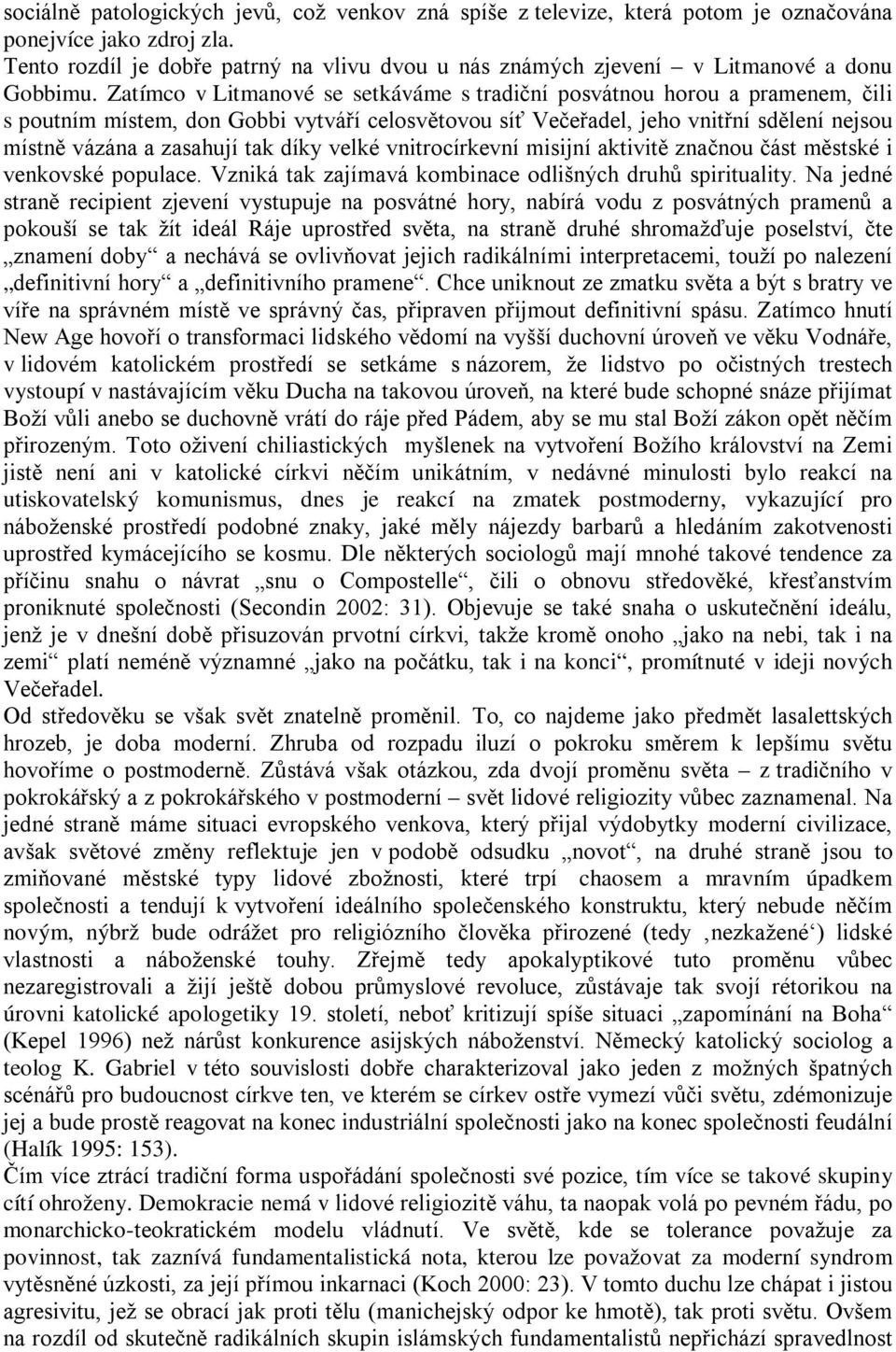 Zatímco v Litmanové se setkáváme s tradiční posvátnou horou a pramenem, čili s poutním místem, don Gobbi vytváří celosvětovou síť Večeřadel, jeho vnitřní sdělení nejsou místně vázána a zasahují tak