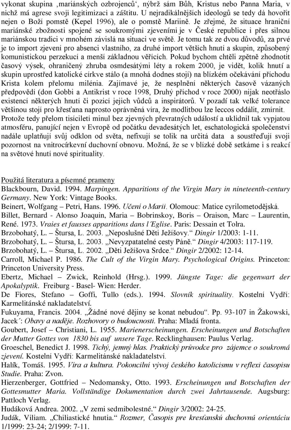 Je zřejmé, že situace hraniční mariánské zbožnosti spojené se soukromými zjeveními je v České republice i přes silnou mariánskou tradici v mnohém závislá na situaci ve světě.