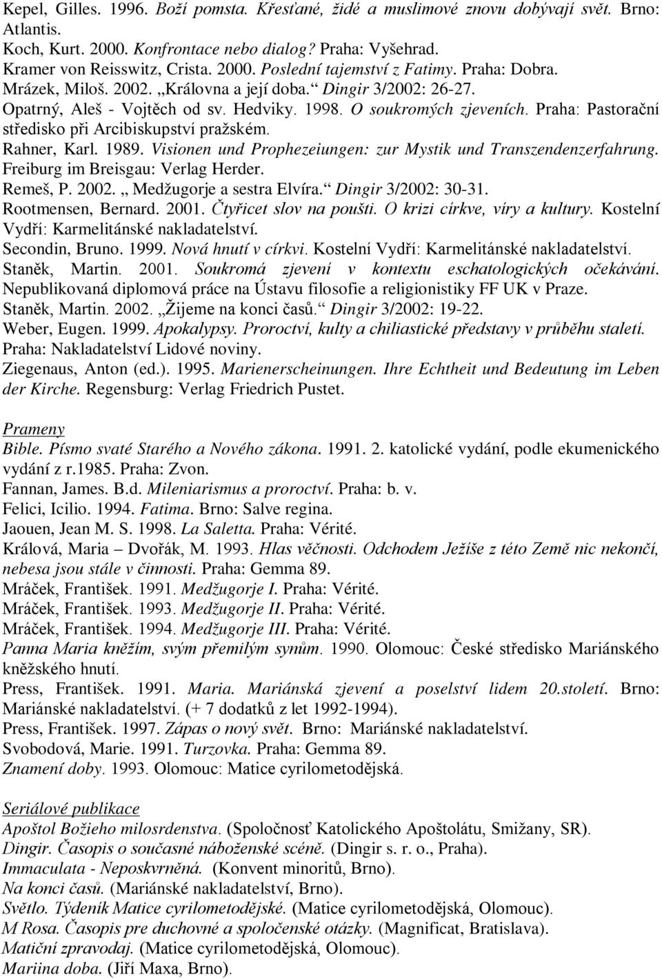 Rahner, Karl. 989. Visionen und Prophezeiungen: zur Mystik und Transzendenzerfahrung. Freiburg im Breisgau: Verlag Herder. Remeš, P. 00. Medžugorje a sestra Elvíra. Dingir 3/00: 30-3.