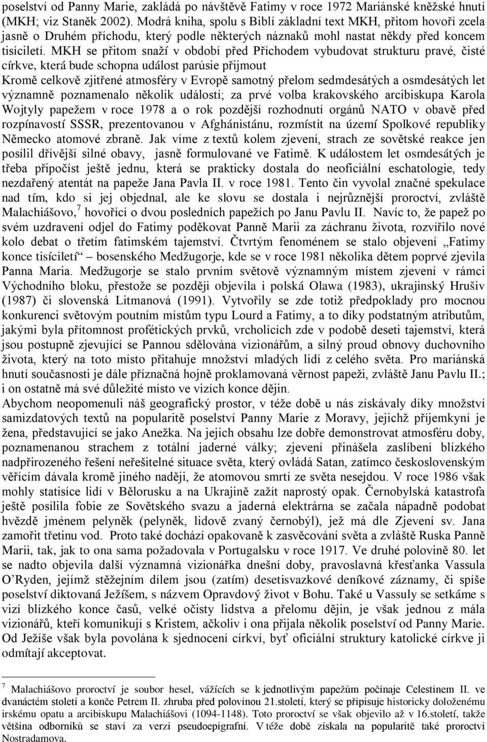 MKH se přitom snaží v období před Příchodem vybudovat strukturu pravé, čisté církve, která bude schopna událost parúsie přijmout Kromě celkově zjitřené atmosféry v Evropě samotný přelom sedmdesátých