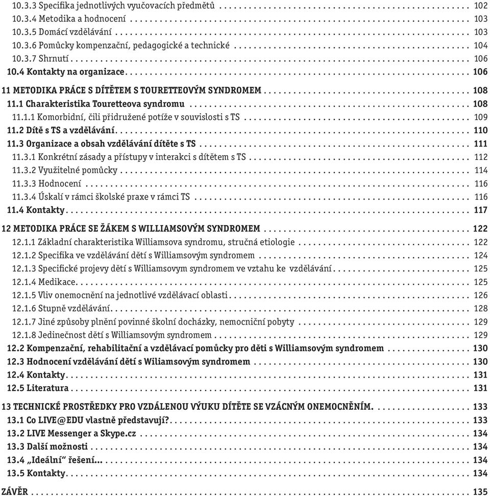 .. 109 11.2 dítě s ts a vzdělávání... 110 11.3 organizace a obsah vzdělávání dítěte s ts... 111 11.3.1 Konkrétní zásady a přístupy v interakci s dítětem s TS... 112 11.3.2 Využitelné pomůcky... 114 11.