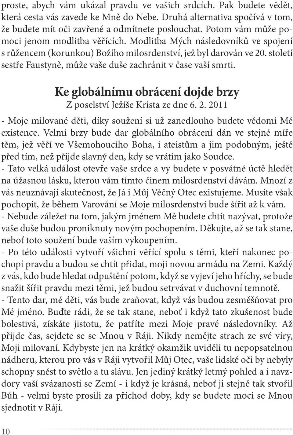 století sestře Faustyně, může vaše duše zachránit v čase vaší smrti. 10 Ke globálnímu obrácení dojde brzy Z poselství Ježíše Krista ze dne 6. 2.