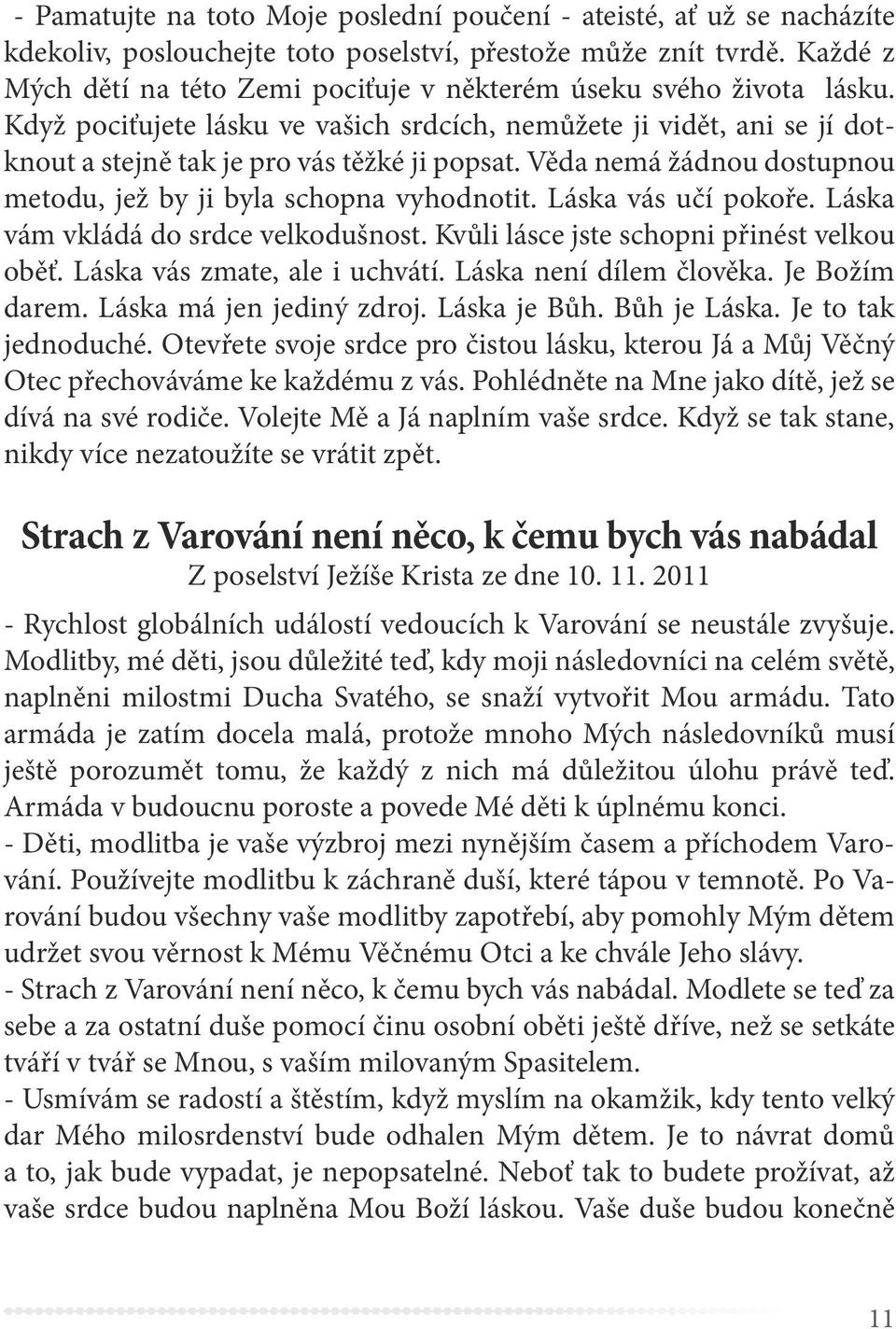 Věda nemá žádnou dostupnou metodu, jež by ji byla schopna vyhodnotit. Láska vás učí pokoře. Láska vám vkládá do srdce velkodušnost. Kvůli lásce jste schopni přinést velkou oběť.