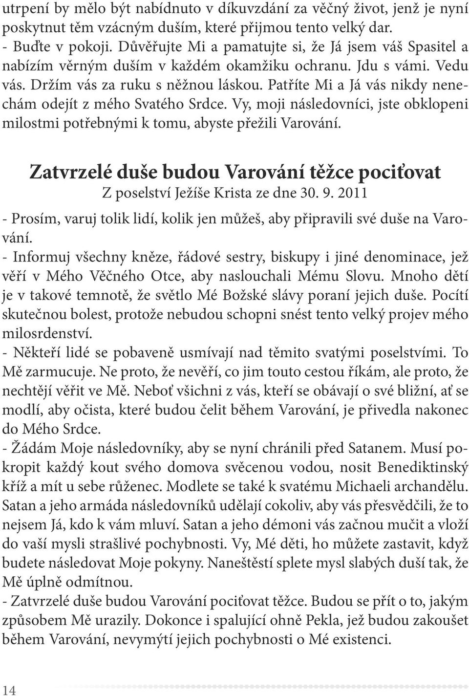 Patříte Mi a Já vás nikdy nenechám odejít z mého Svatého Srdce. Vy, moji následovníci, jste obklopeni milostmi potřebnými k tomu, abyste přežili Varování.