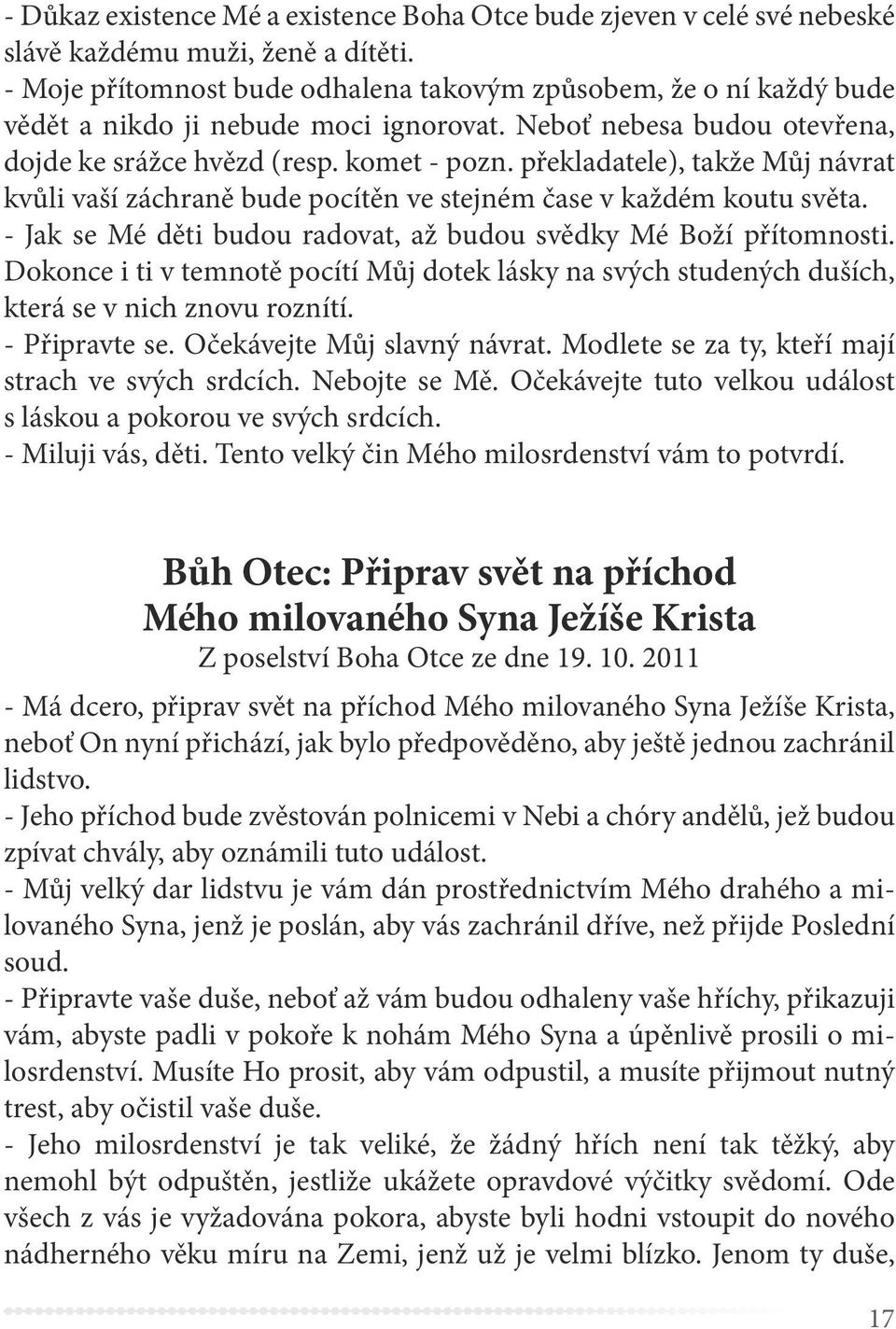 překladatele), takže Můj návrat kvůli vaší záchraně bude pocítěn ve stejném čase v každém koutu světa. - Jak se Mé děti budou radovat, až budou svědky Mé Boží přítomnosti.