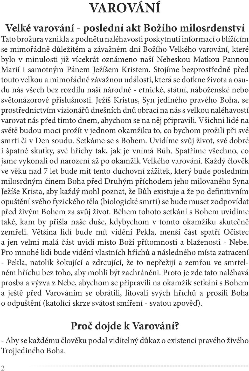 Stojíme bezprostředně před touto velkou a mimořádně závažnou událostí, která se dotkne života a osudu nás všech bez rozdílu naší národně - etnické, státní, náboženské nebo světonázorové příslušnosti.