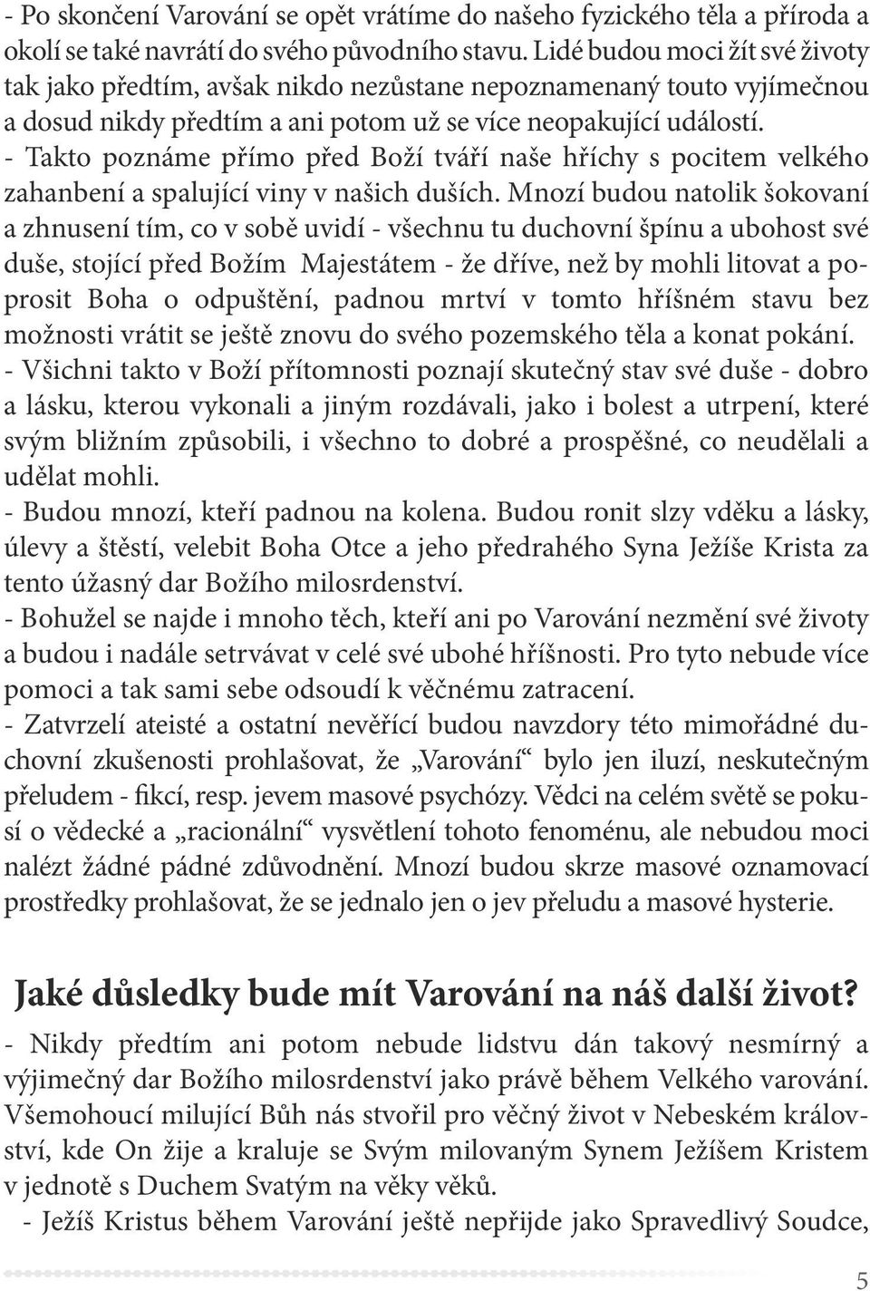 - Takto poznáme přímo před Boží tváří naše hříchy s pocitem velkého zahanbení a spalující viny v našich duších.