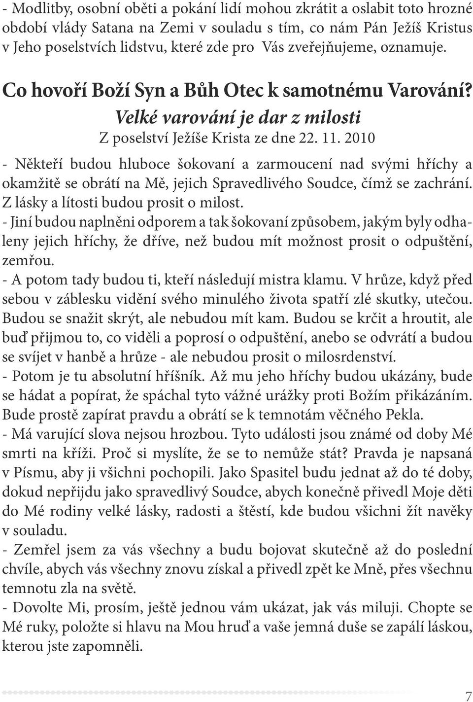 2010 - Někteří budou hluboce šokovaní a zarmoucení nad svými hříchy a okamžitě se obrátí na Mě, jejich Spravedlivého Soudce, čímž se zachrání. Z lásky a lítosti budou prosit o milost.