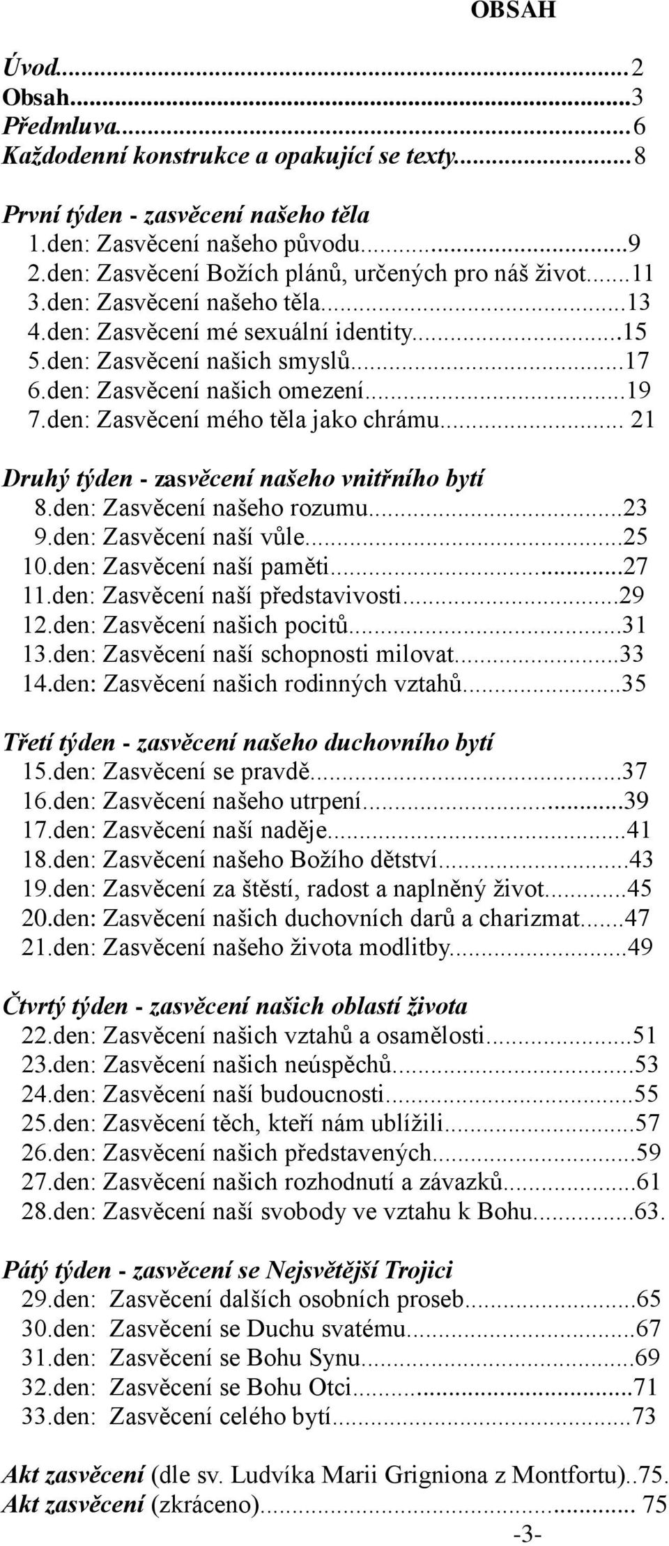 den: Zasvěcení našich omezení...19 7.den: Zasvěcení mého těla jako chrámu... 21 Druhý týden - zasvěcení našeho vnitřního bytí 8.den: Zasvěcení našeho rozumu...23 9.den: Zasvěcení naší vůle...25 10.