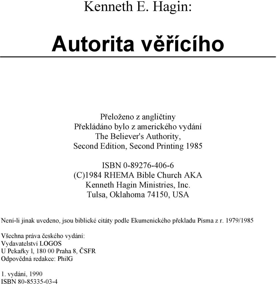 Second Printing 1985 ISBN 0-89276-406-6 (C)1984 RHEMA Bible Church AKA Kenneth Hagin Ministries, Inc.