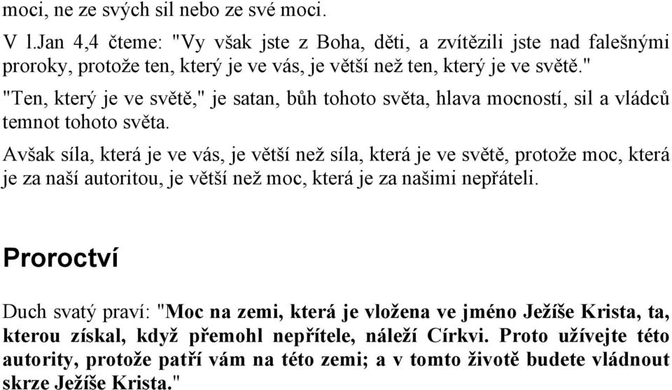 " "Ten, který je ve světě," je satan, bůh tohoto světa, hlava mocností, sil a vládců temnot tohoto světa.