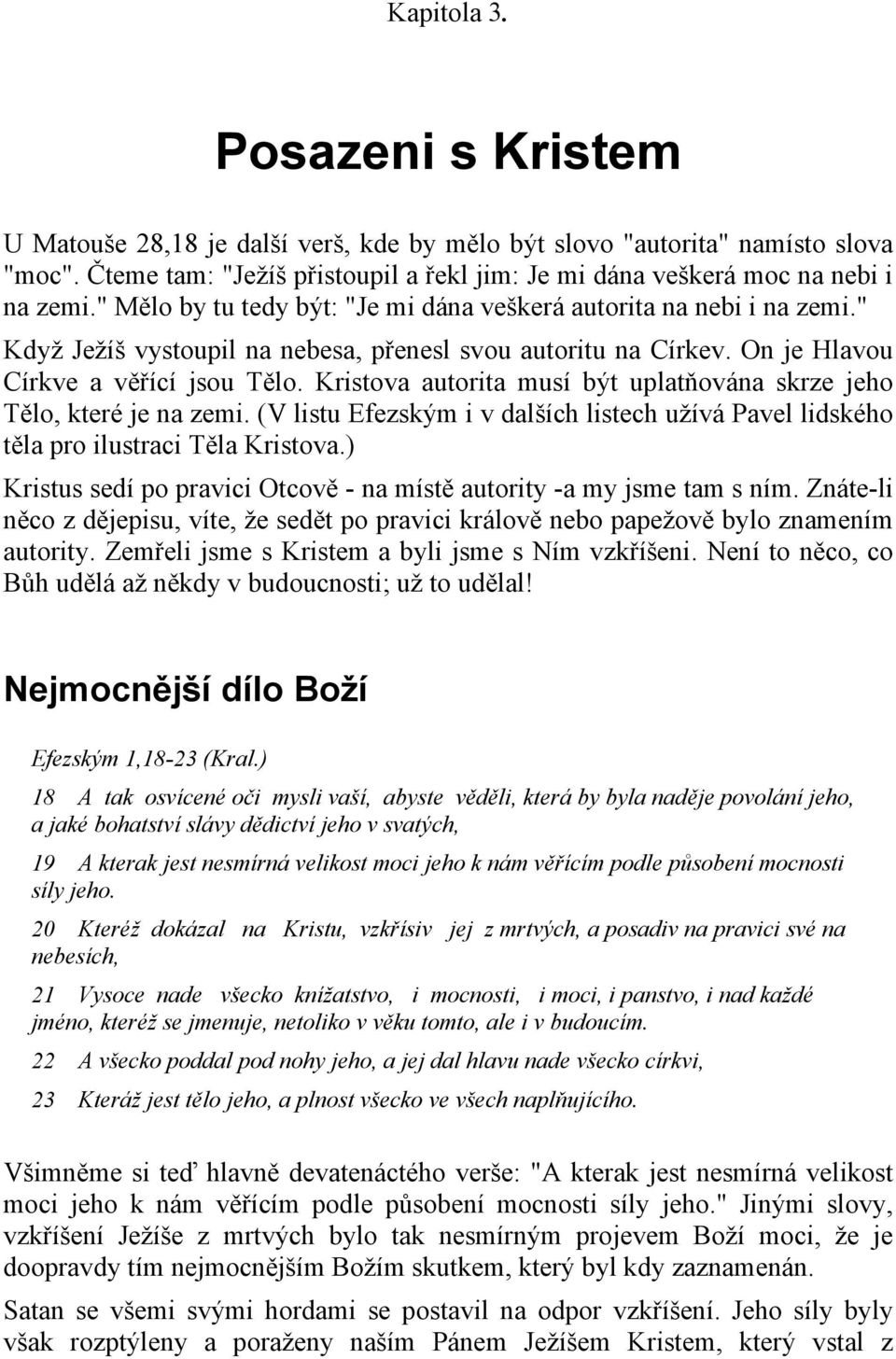 Kristova autorita musí být uplatňována skrze jeho Tělo, které je na zemi. (V listu Efezským i v dalších listech užívá Pavel lidského těla pro ilustraci Těla Kristova.