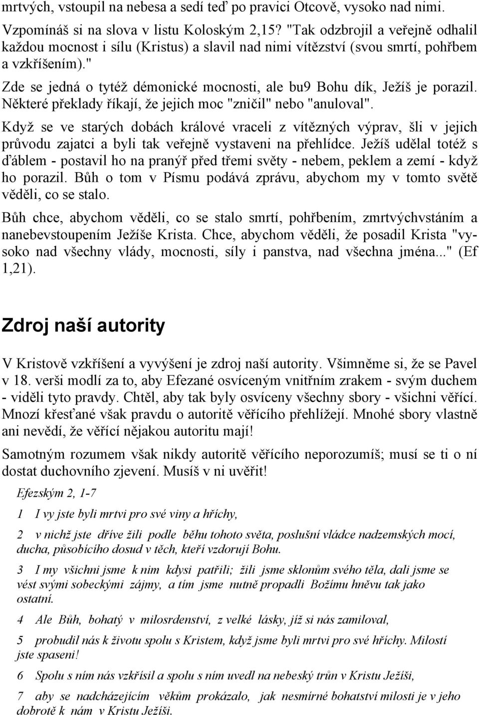 " Zde se jedná o tytéž démonické mocnosti, ale bu9 Bohu dík, Ježíš je porazil. Některé překlady říkají, že jejich moc "zničil" nebo "anuloval".