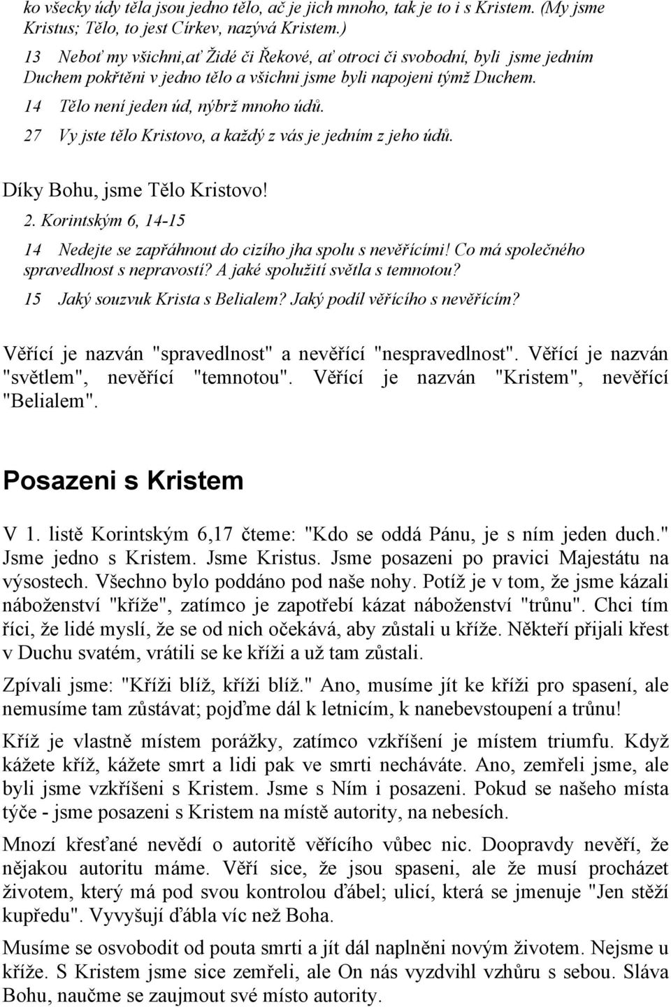 27 Vy jste tělo Kristovo, a každý z vás je jedním z jeho údů. Díky Bohu, jsme Tělo Kristovo! 2. Korintským 6, 14-15 14 Nedejte se zapřáhnout do cizího jha spolu s nevěřícími!