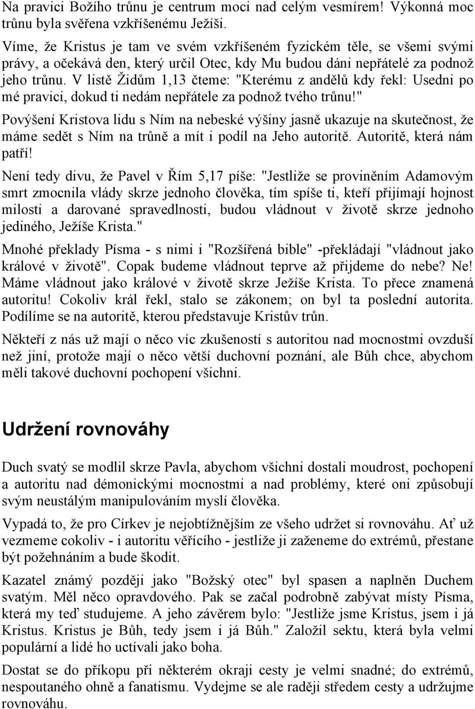 V listě Židům 1,13 čteme: "Kterému z andělů kdy řekl: Usedni po mé pravici, dokud ti nedám nepřátele za podnož tvého trůnu!