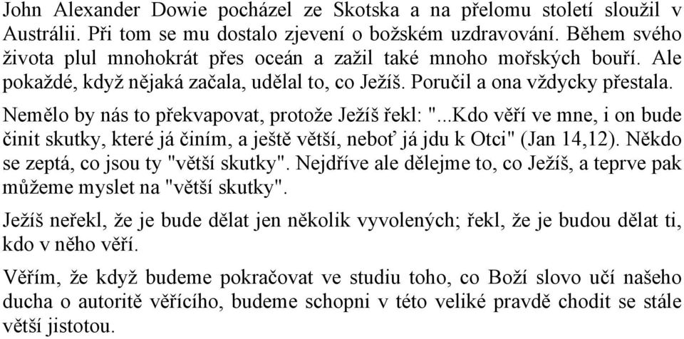 Nemělo by nás to překvapovat, protože Ježíš řekl: "...Kdo věří ve mne, i on bude činit skutky, které já činím, a ještě větší, neboť já jdu k Otci" (Jan 14,12).