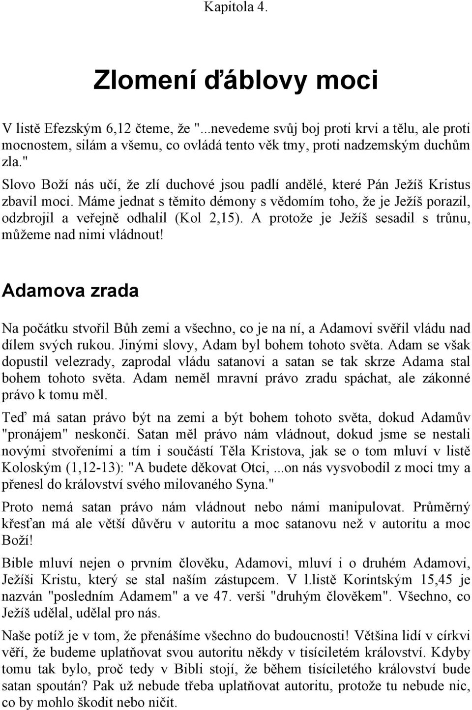 A protože je Ježíš sesadil s trůnu, můžeme nad nimi vládnout! Adamova zrada Na počátku stvořil Bůh zemi a všechno, co je na ní, a Adamovi svěřil vládu nad dílem svých rukou.