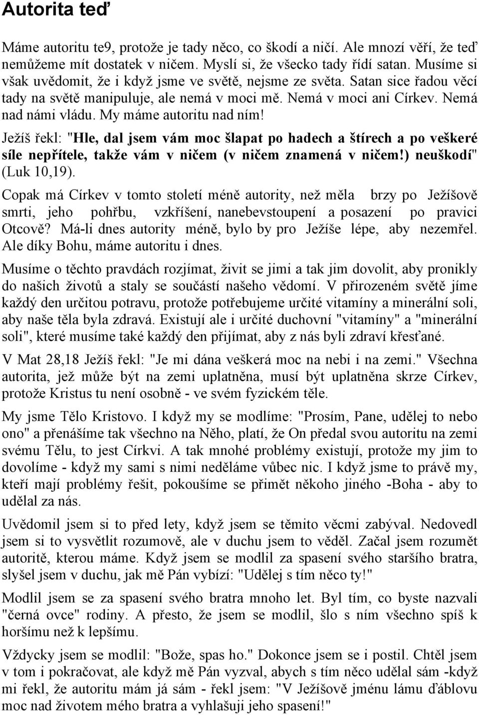 My máme autoritu nad ním! Ježíš řekl: "Hle, dal jsem vám moc šlapat po hadech a štírech a po veškeré síle nepřítele, takže vám v ničem (v ničem znamená v ničem!) neuškodí" (Luk 10,19).