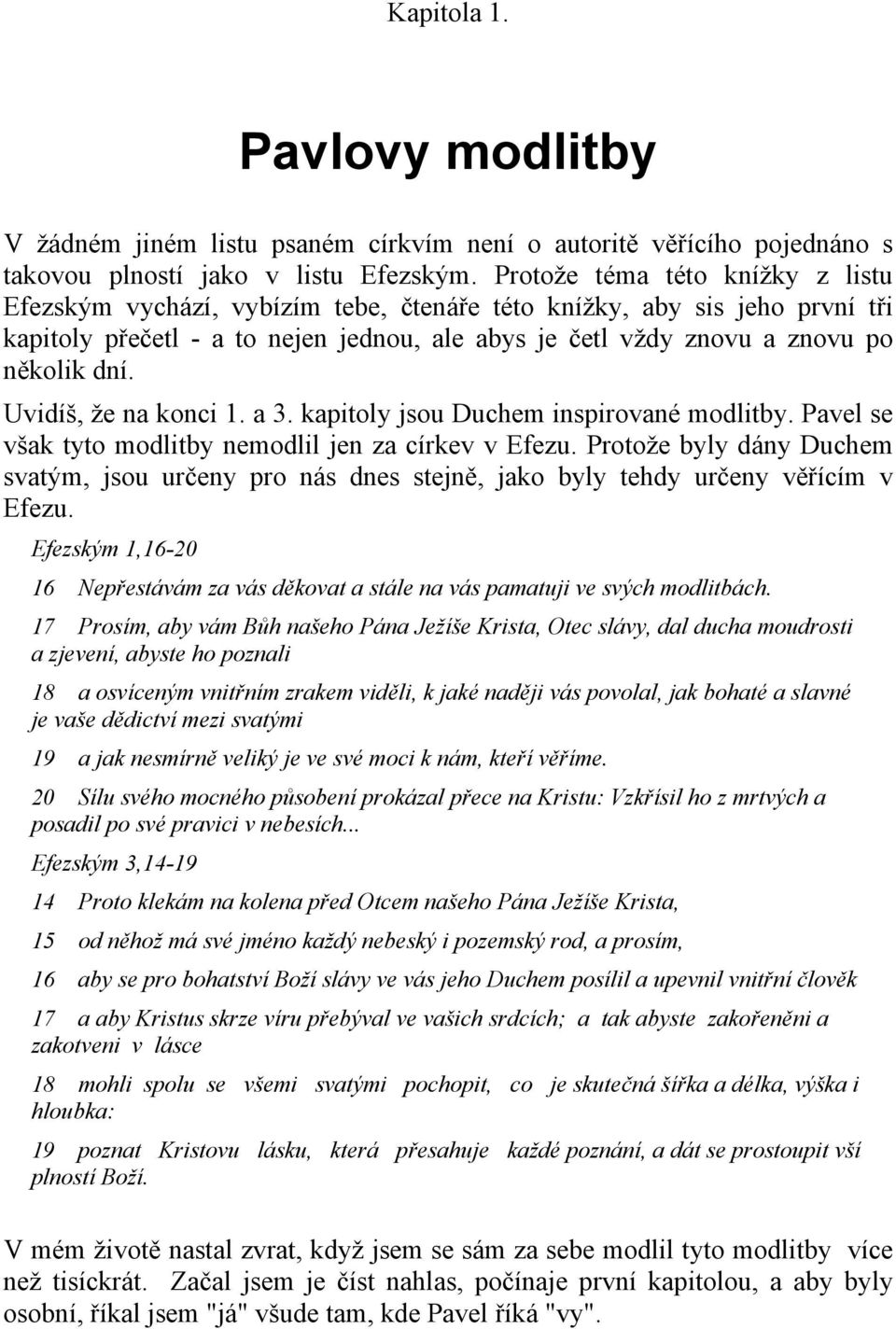 Uvidíš, že na konci 1. a 3. kapitoly jsou Duchem inspirované modlitby. Pavel se však tyto modlitby nemodlil jen za církev v Efezu.