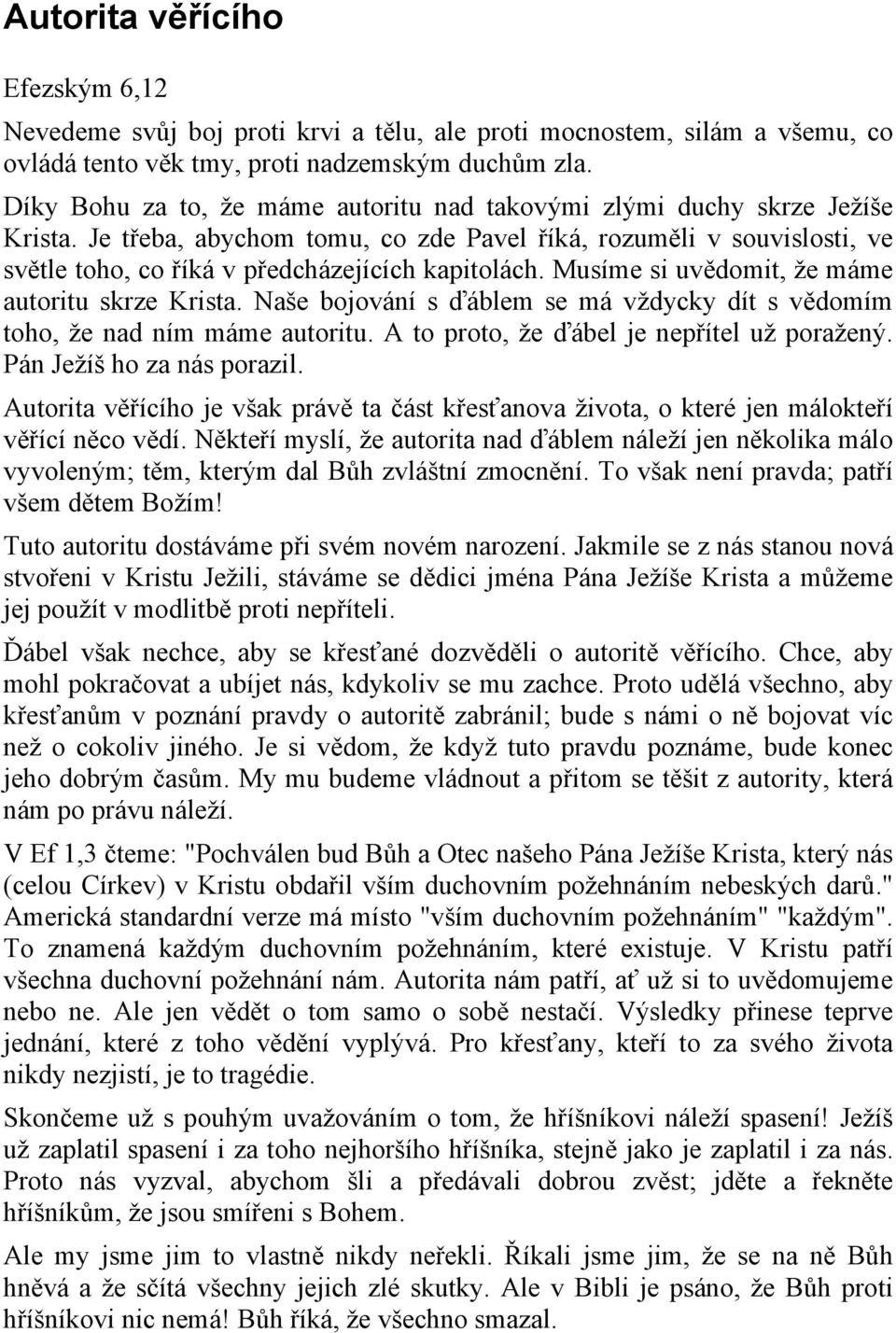 Musíme si uvědomit, že máme autoritu skrze Krista. Naše bojování s ďáblem se má vždycky dít s vědomím toho, že nad ním máme autoritu. A to proto, že ďábel je nepřítel už poražený.