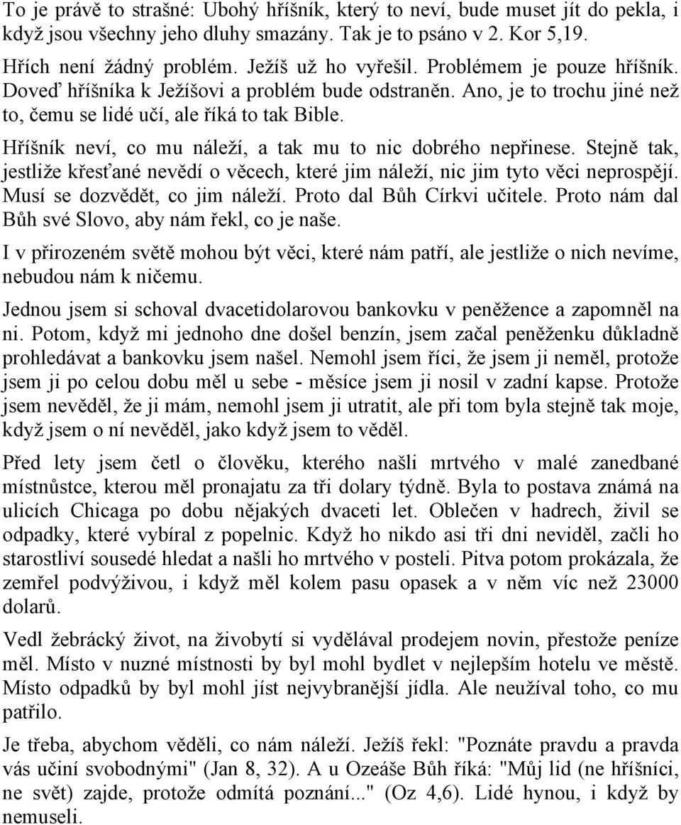 Hříšník neví, co mu náleží, a tak mu to nic dobrého nepřinese. Stejně tak, jestliže křesťané nevědí o věcech, které jim náleží, nic jim tyto věci neprospějí. Musí se dozvědět, co jim náleží.