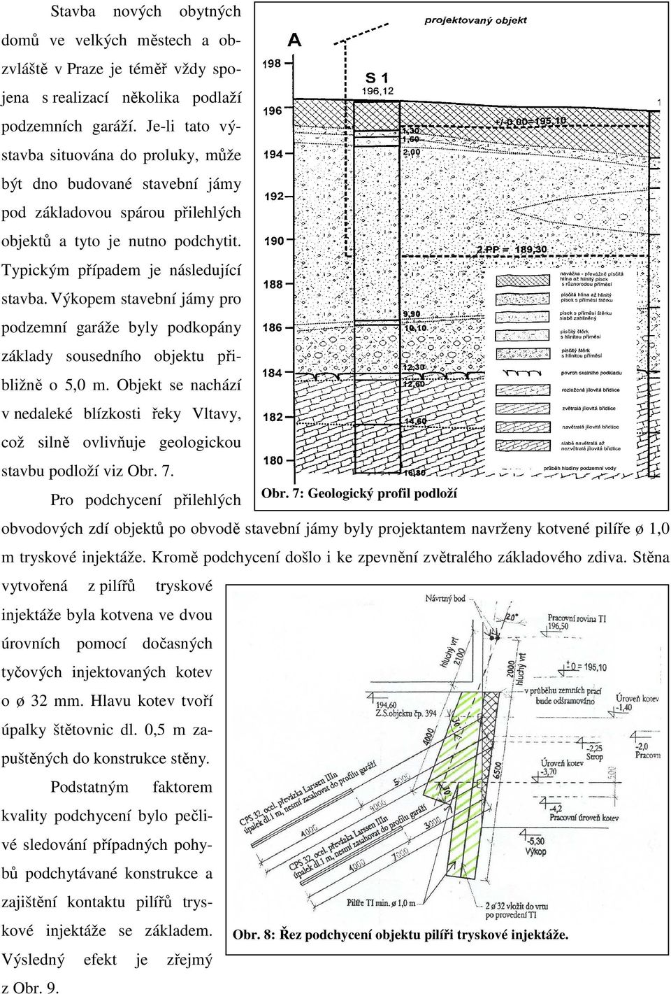 Výkopem stavební jámy pro podzemní garáže byly podkopány základy sousedního objektu přibližně o 5,0 m.