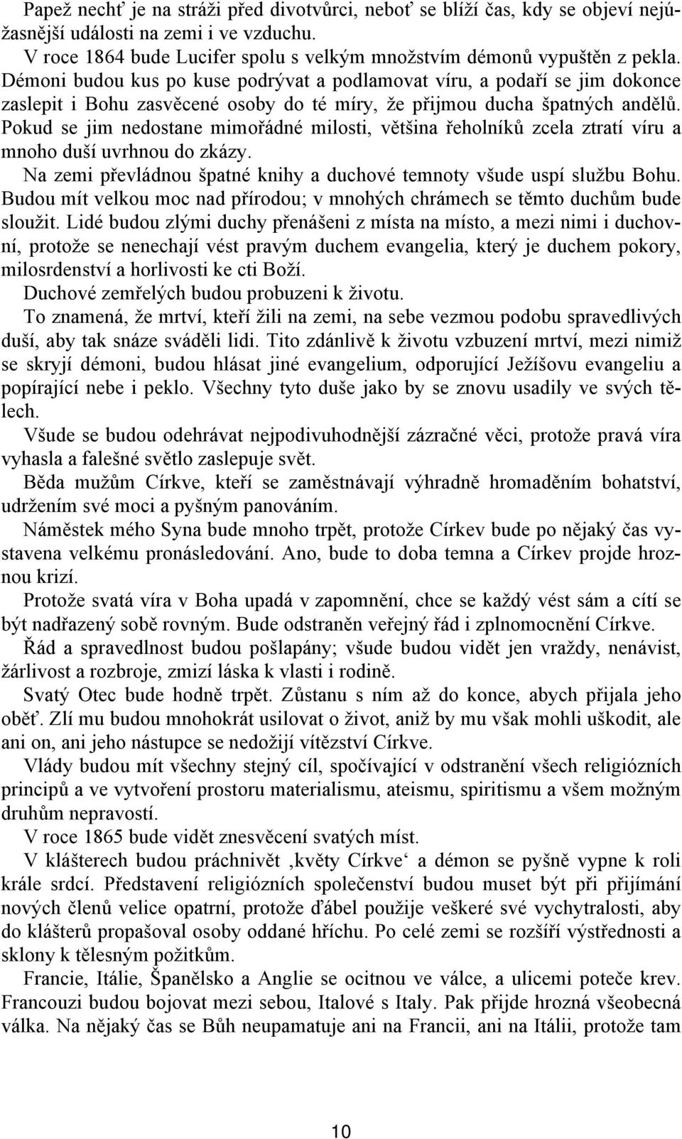 Pokud se jim nedostane mimořádné milosti, většina řeholníků zcela ztratí víru a mnoho duší uvrhnou do zkázy. Na zemi převládnou špatné knihy a duchové temnoty všude uspí službu Bohu.