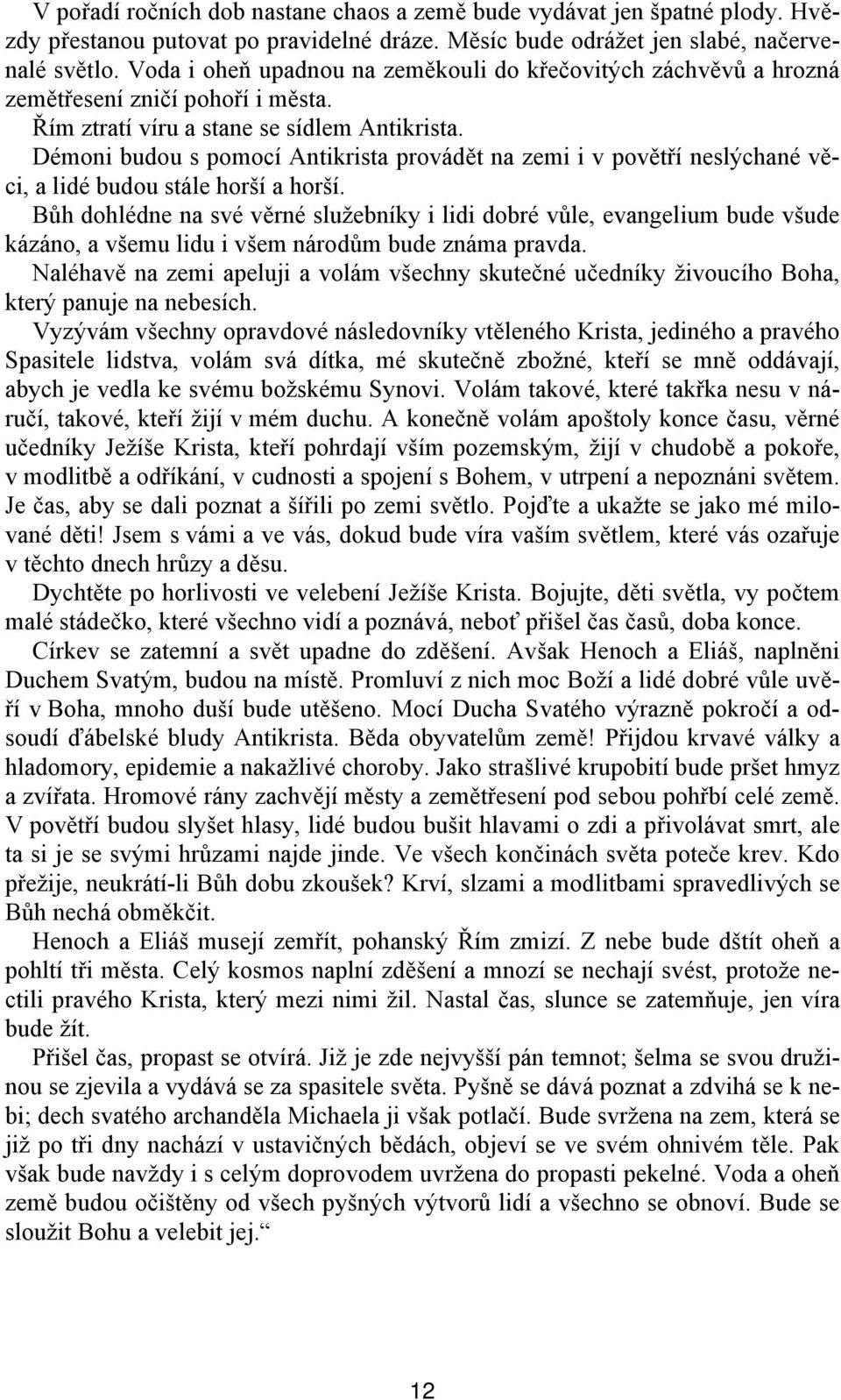 Démoni budou s pomocí Antikrista provádět na zemi i v povětří neslýchané věci, a lidé budou stále horší a horší.