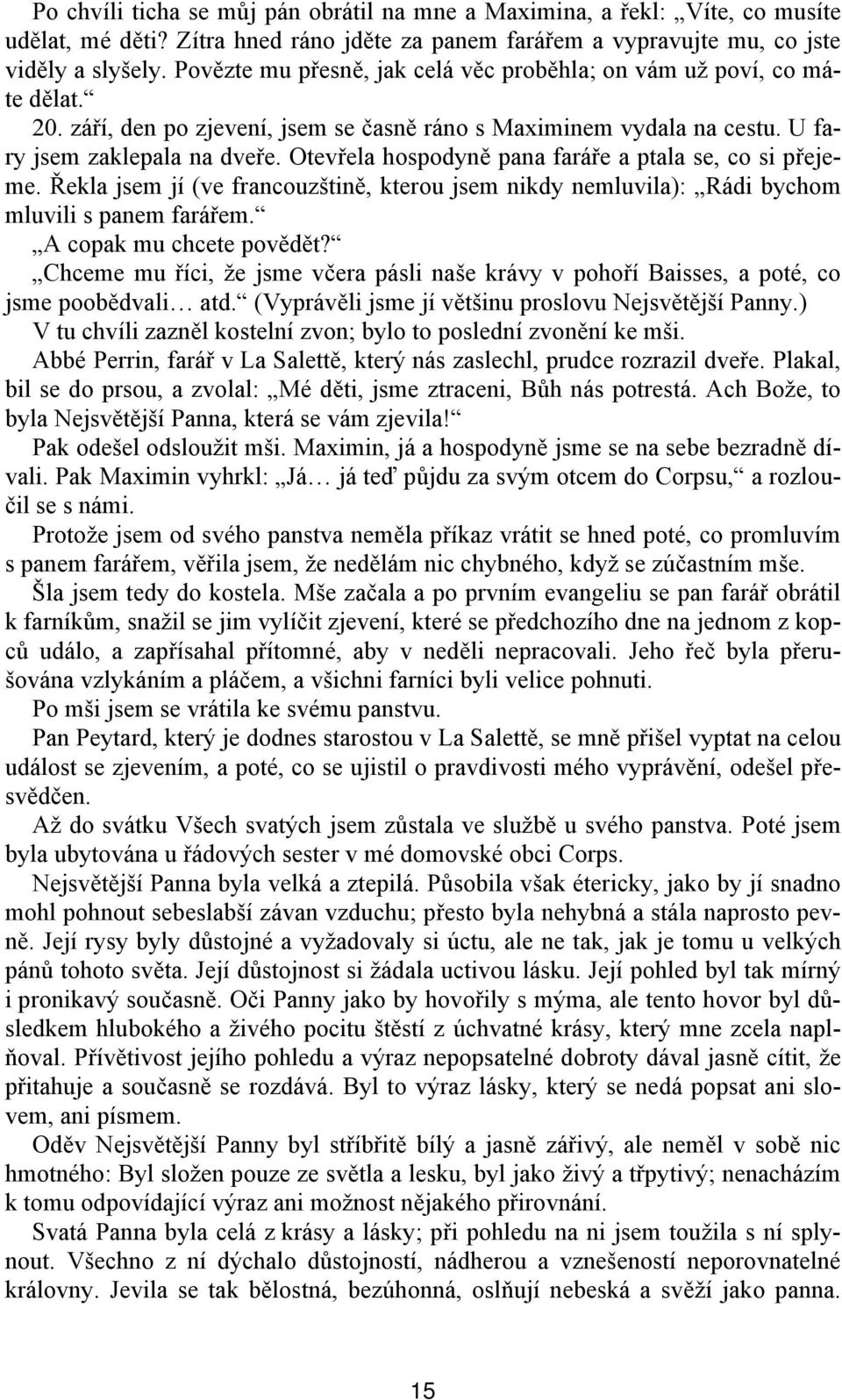 Otevřela hospodyně pana faráře a ptala se, co si přejeme. Řekla jsem jí (ve francouzštině, kterou jsem nikdy nemluvila): Rádi bychom mluvili s panem farářem. A copak mu chcete povědět?