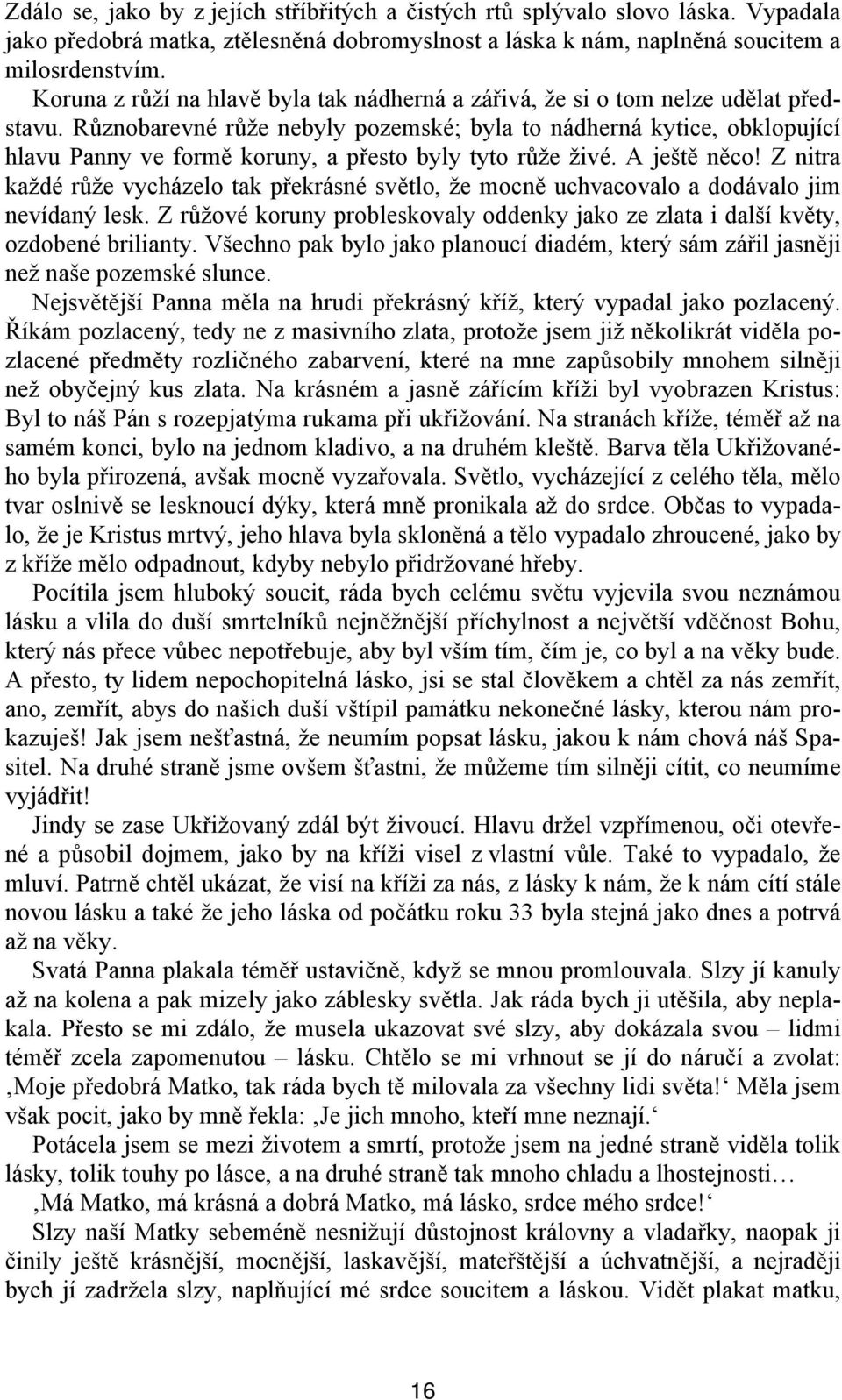 Různobarevné růže nebyly pozemské; byla to nádherná kytice, obklopující hlavu Panny ve formě koruny, a přesto byly tyto růže živé. A ještě něco!