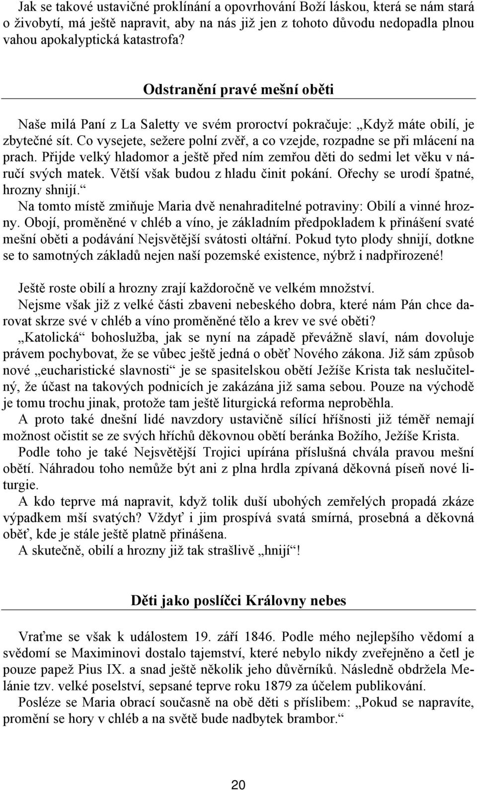 Přijde velký hladomor a ještě před ním zemřou děti do sedmi let věku v náručí svých matek. Větší však budou z hladu činit pokání. Ořechy se urodí špatné, hrozny shnijí.