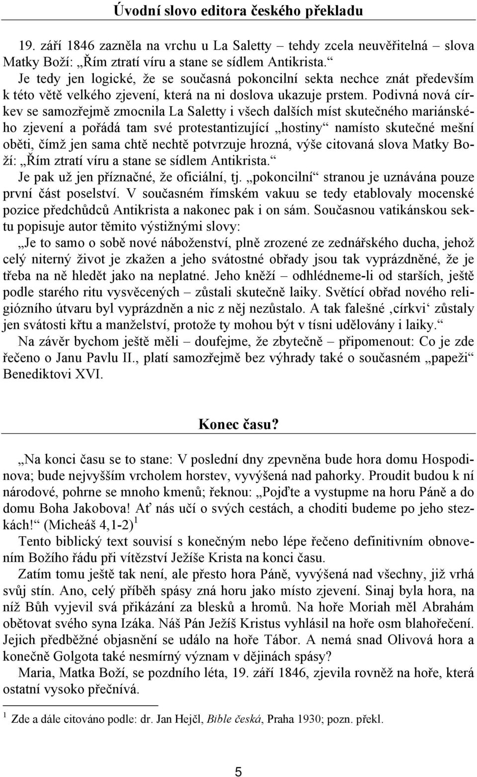 Podivná nová církev se samozřejmě zmocnila La Saletty i všech dalších míst skutečného mariánského zjevení a pořádá tam své protestantizující hostiny namísto skutečné mešní oběti, čímž jen sama chtě