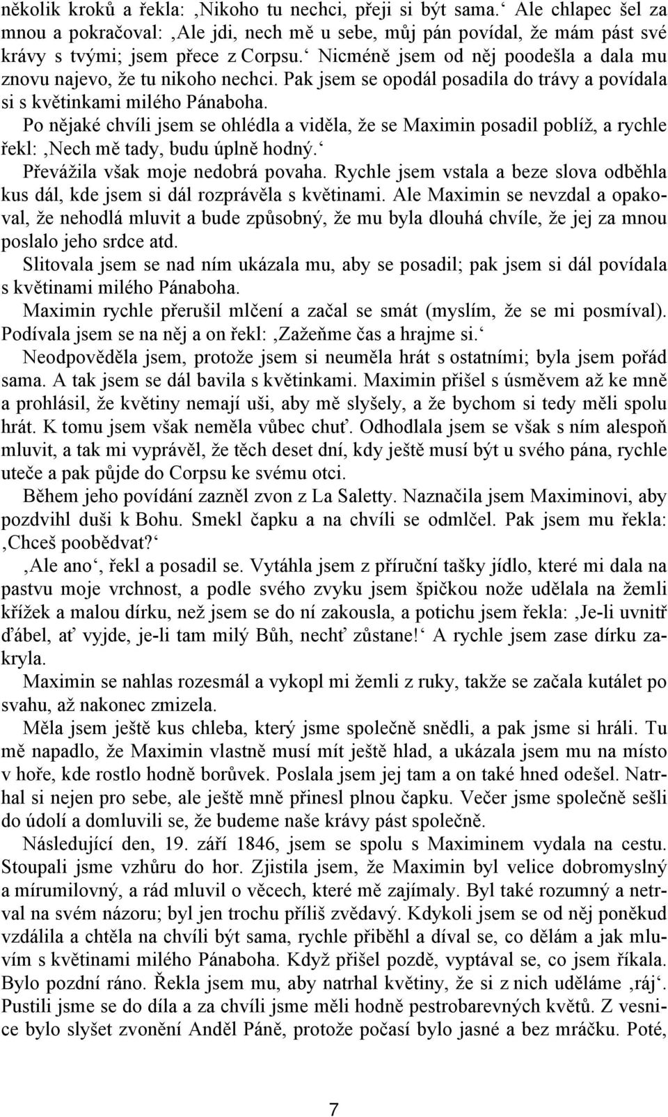 Po nějaké chvíli jsem se ohlédla a viděla, že se Maximin posadil poblíž, a rychle řekl: Nech mě tady, budu úplně hodný. Převážila však moje nedobrá povaha.