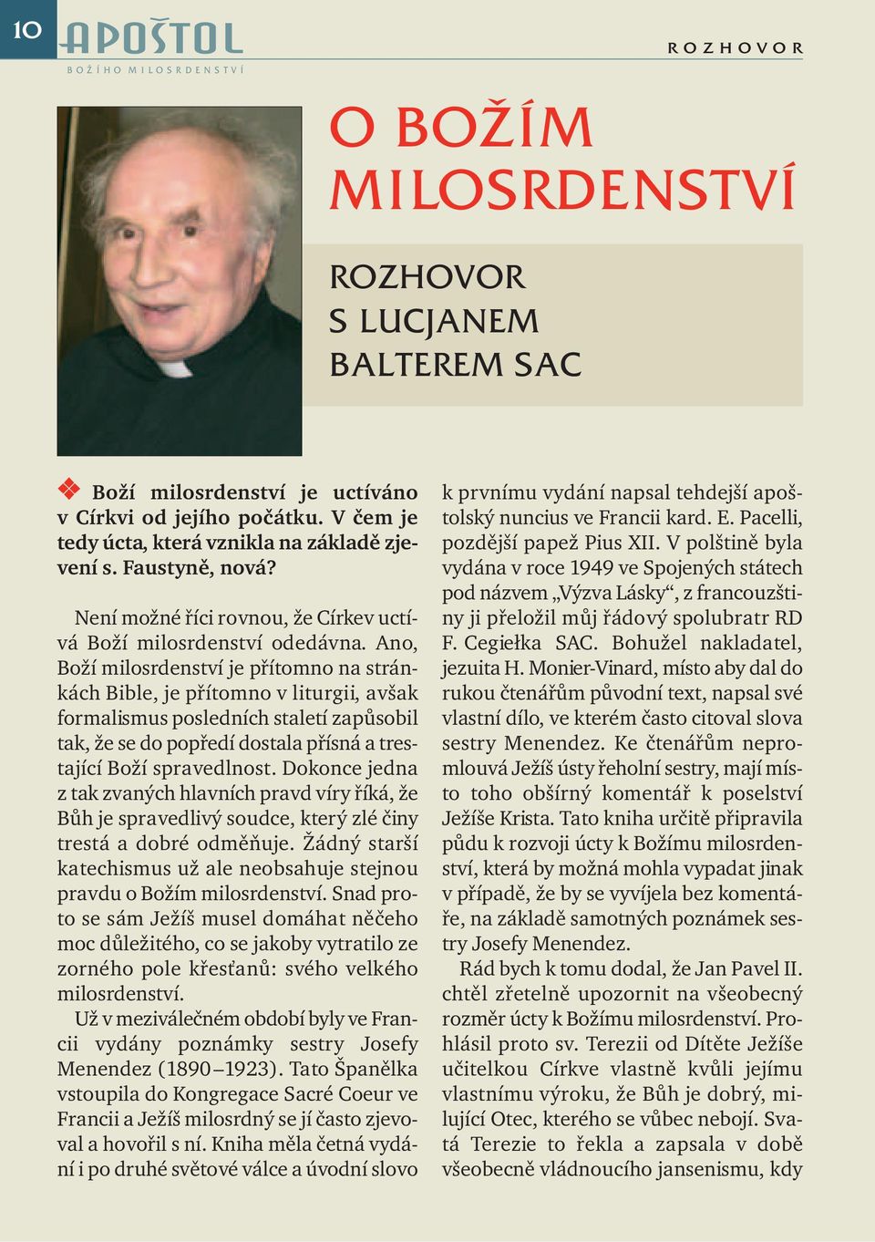 Ano, Boží milosrdenství je přítomno na stránkách Bible, je přítomno v liturgii, avšak formalismus posledních staletí zapůsobil tak, že se do popředí dostala přísná a trestající Boží spravedlnost.