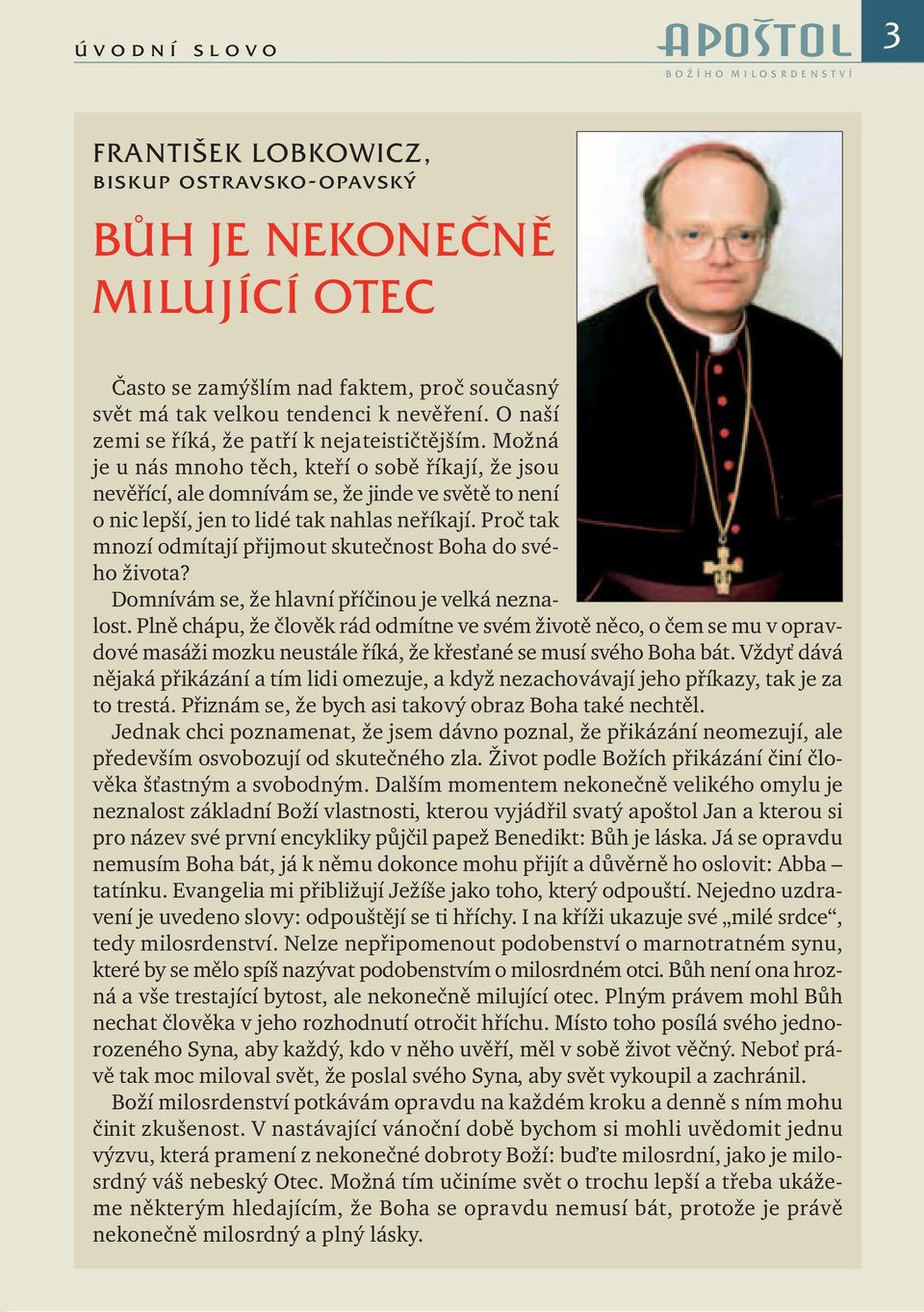 Možná je u nás mnoho těch, kteří o sobě říkají, že jsou nevěřící, ale domnívám se, že jinde ve světě to není o nic lepší, jen to lidé tak nahlas neříkají.