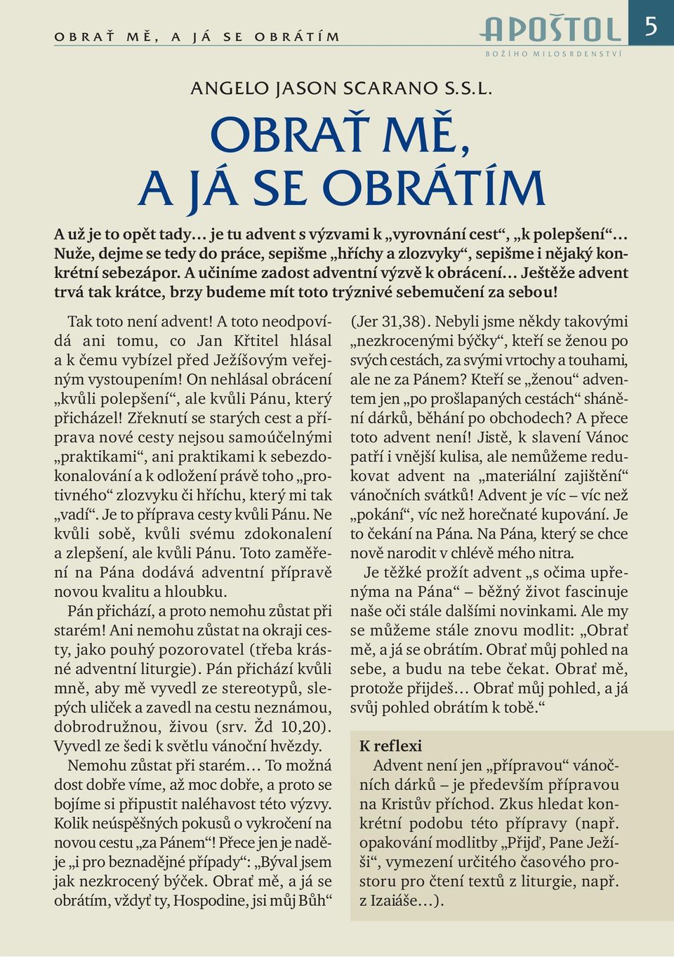 OBRAŤ MĚ, AJÁSEOBRÁTÍM A už je to opět tady je tu advent s výzvami k vyrovnání cest, k polepšení Nuže, dejme se tedy do práce, sepišme hříchy a zlozvyky, sepišme i nějaký konkrétní sebezápor.