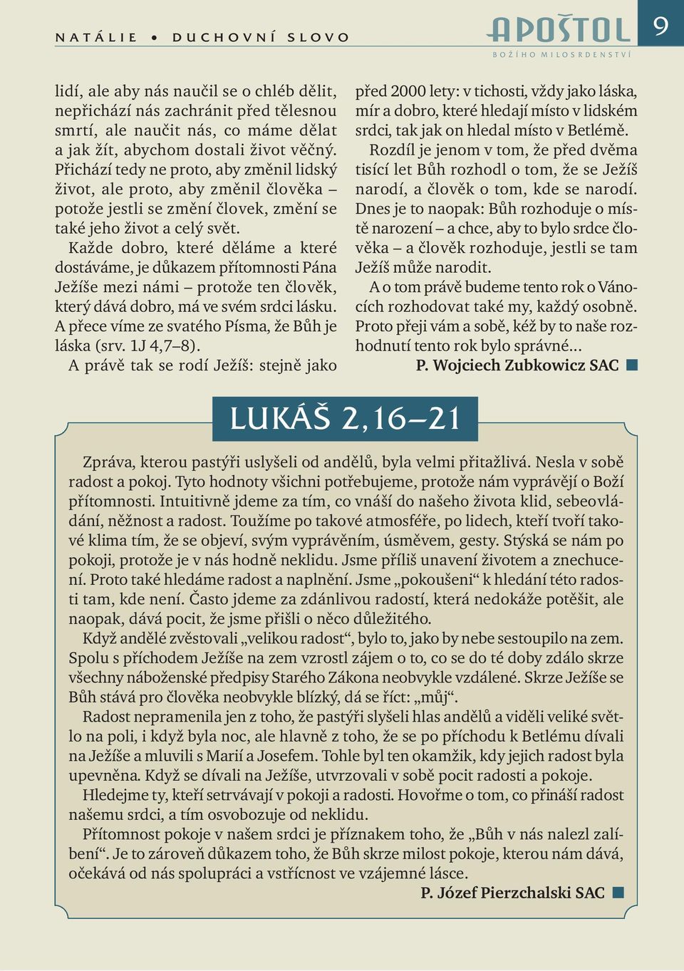 Každe dobro, které děláme a které dostáváme, je důkazem přítomnosti Pána Ježíše mezi námi protože ten člověk, který dává dobro, má ve svém srdci lásku.