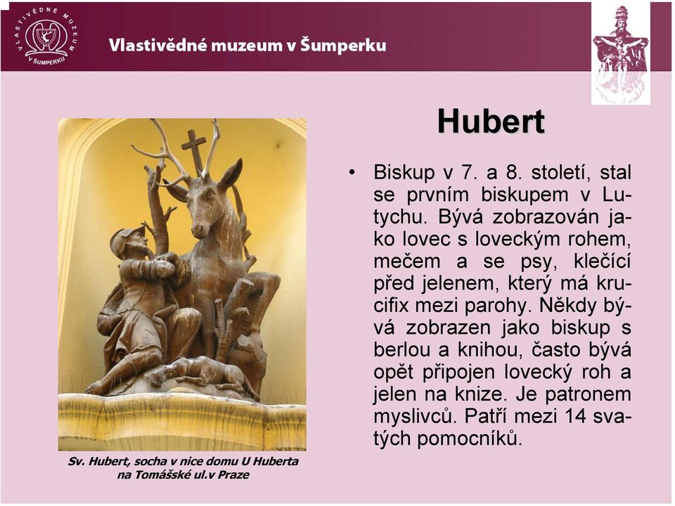 Bývá zobrazován jako lovec s loveckým rohem, mečem a se psy, klečící před jelenem, který má krucifix
