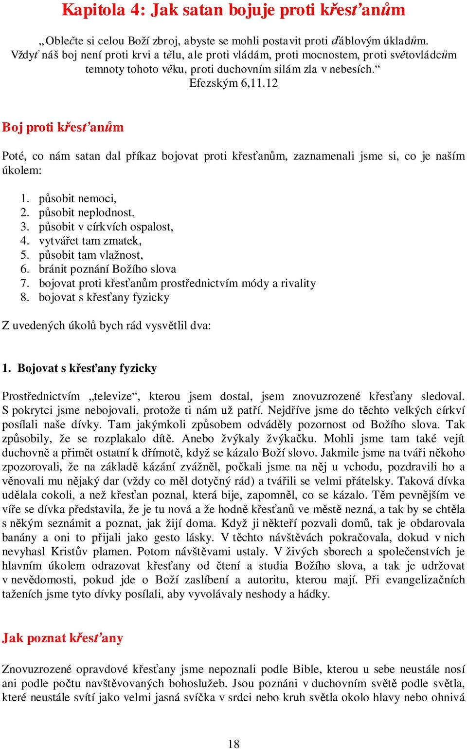 12 Boj proti křesťanům Poté, co nám satan dal příkaz bojovat proti křesťanům, zaznamenali jsme si, co je naším úkolem: 1. působit nemoci, 2. působit neplodnost, 3. působit v církvích ospalost, 4.