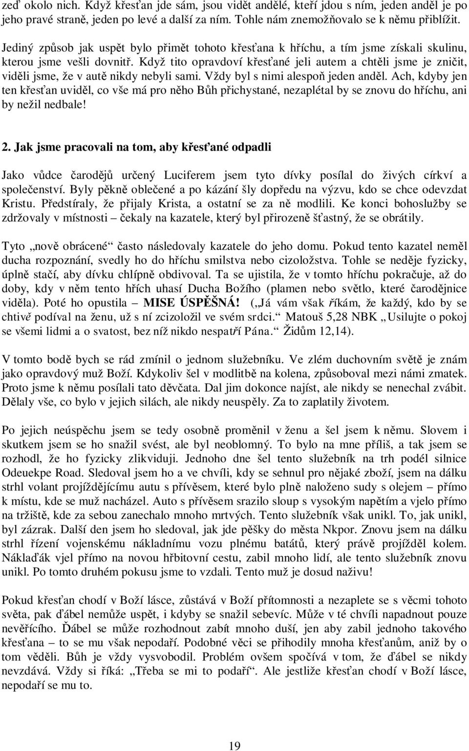 Když tito opravdoví křesťané jeli autem a chtěli jsme je zničit, viděli jsme, že v autě nikdy nebyli sami. Vždy byl s nimi alespoň jeden anděl.