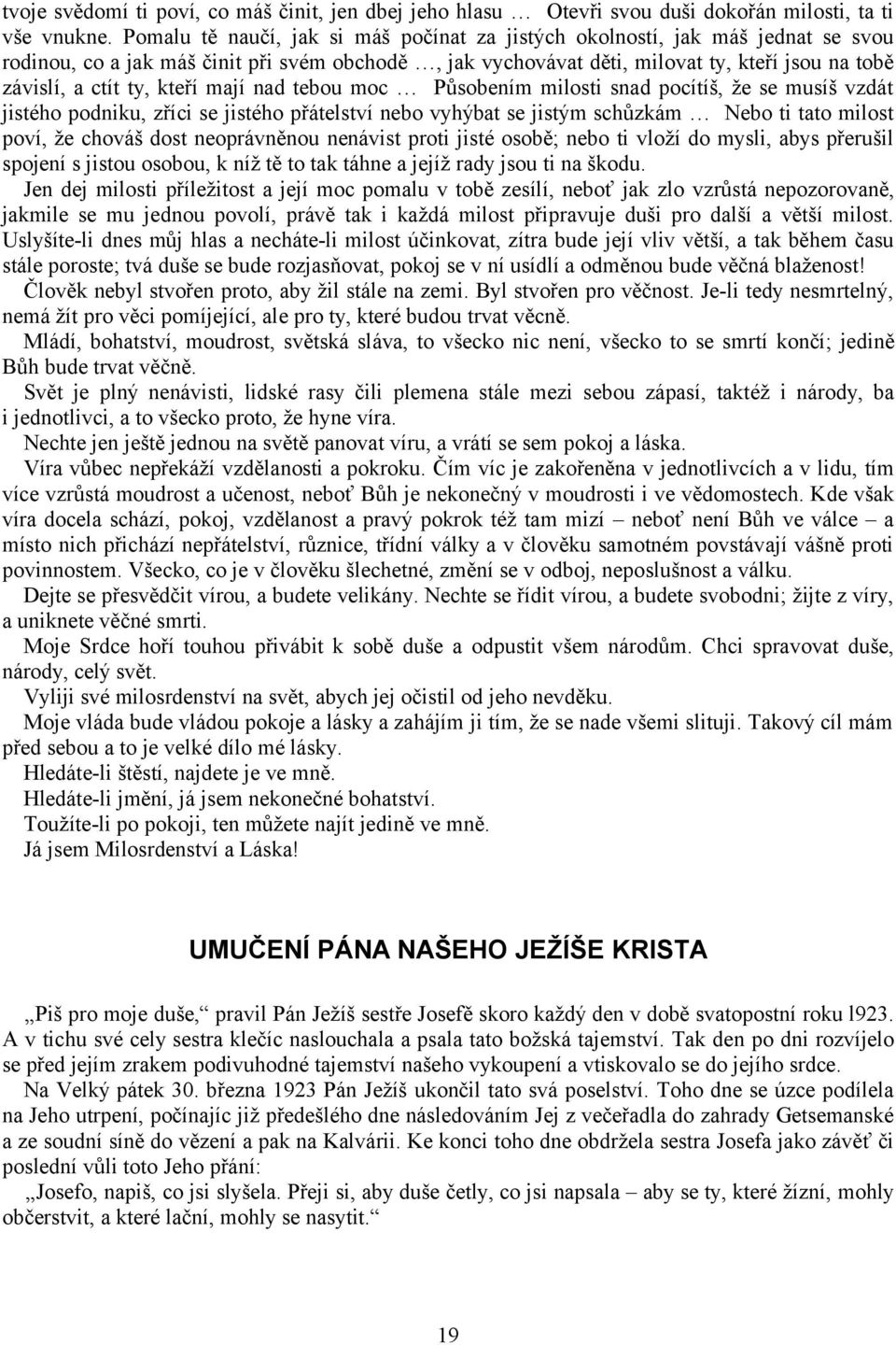 kteří mají nad tebou moc Působením milosti snad pocítíš, že se musíš vzdát jistého podniku, zříci se jistého přátelství nebo vyhýbat se jistým schůzkám Nebo ti tato milost poví, že chováš dost