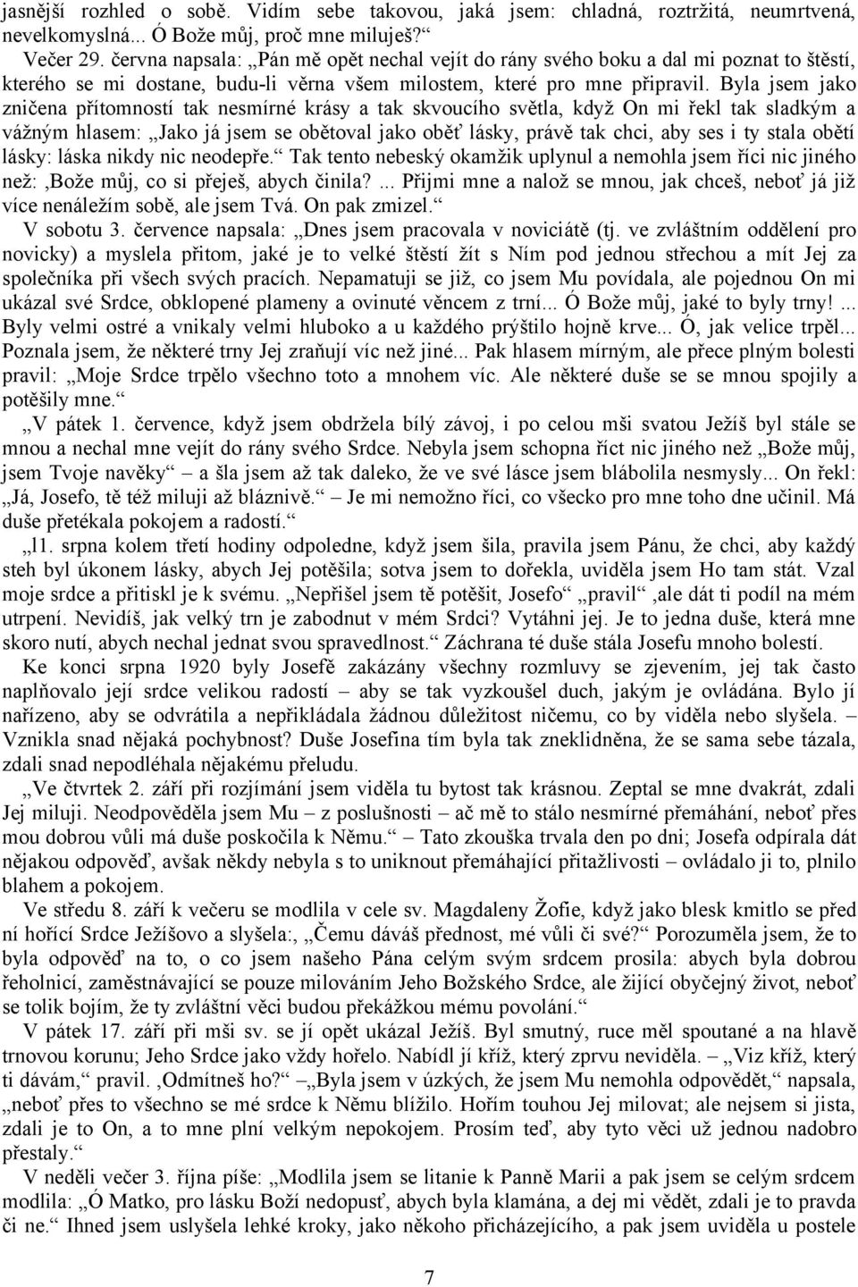 Byla jsem jako zničena přítomností tak nesmírné krásy a tak skvoucího světla, když On mi řekl tak sladkým a vážným hlasem: Jako já jsem se obětoval jako oběť lásky, právě tak chci, aby ses i ty stala